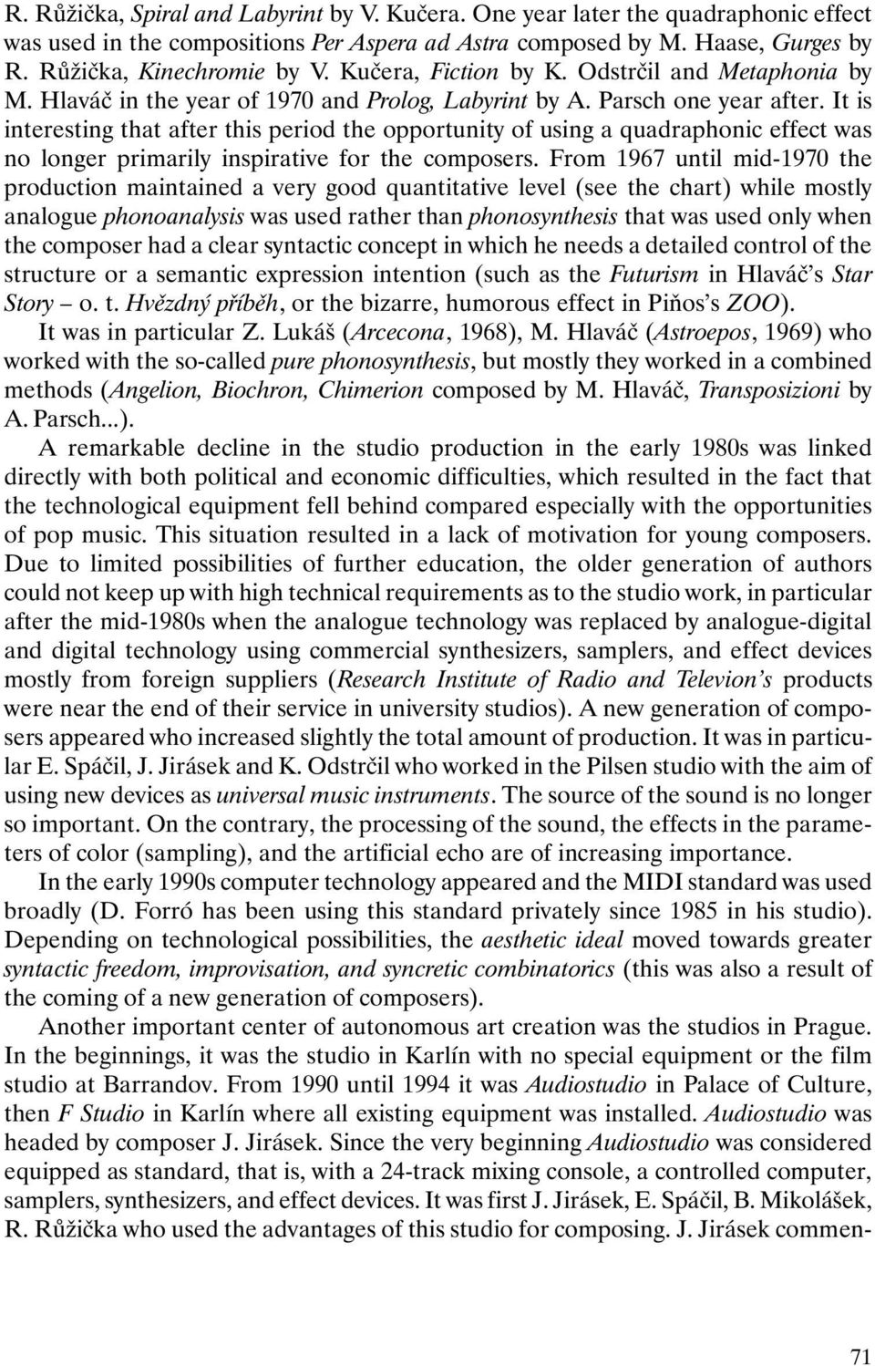 It is interesting that after this period the opportunity of using a quadraphonic effect was no longer primarily inspirative for the composers.