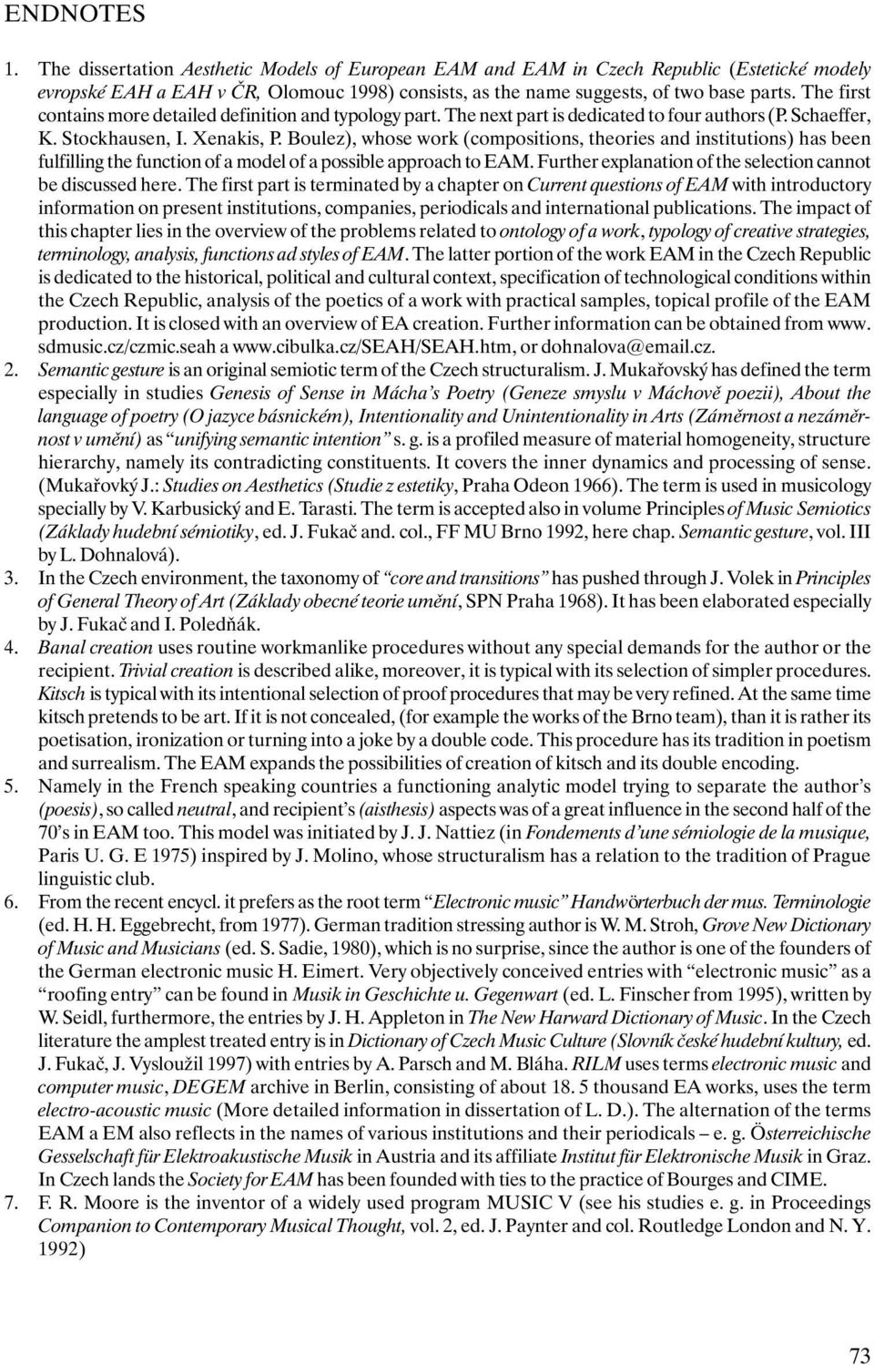 Boulez), whose work (compositions, theories and institutions) has been fulfilling the function of a model of a possible approach to EAM. Further explanation of the selection cannot be discussed here.