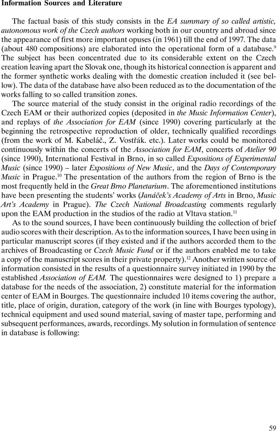 9 The subject has been concentrated due to its considerable extent on the Czech creation leaving apart the Slovak one, though its historical connection is apparent and the former synthetic works