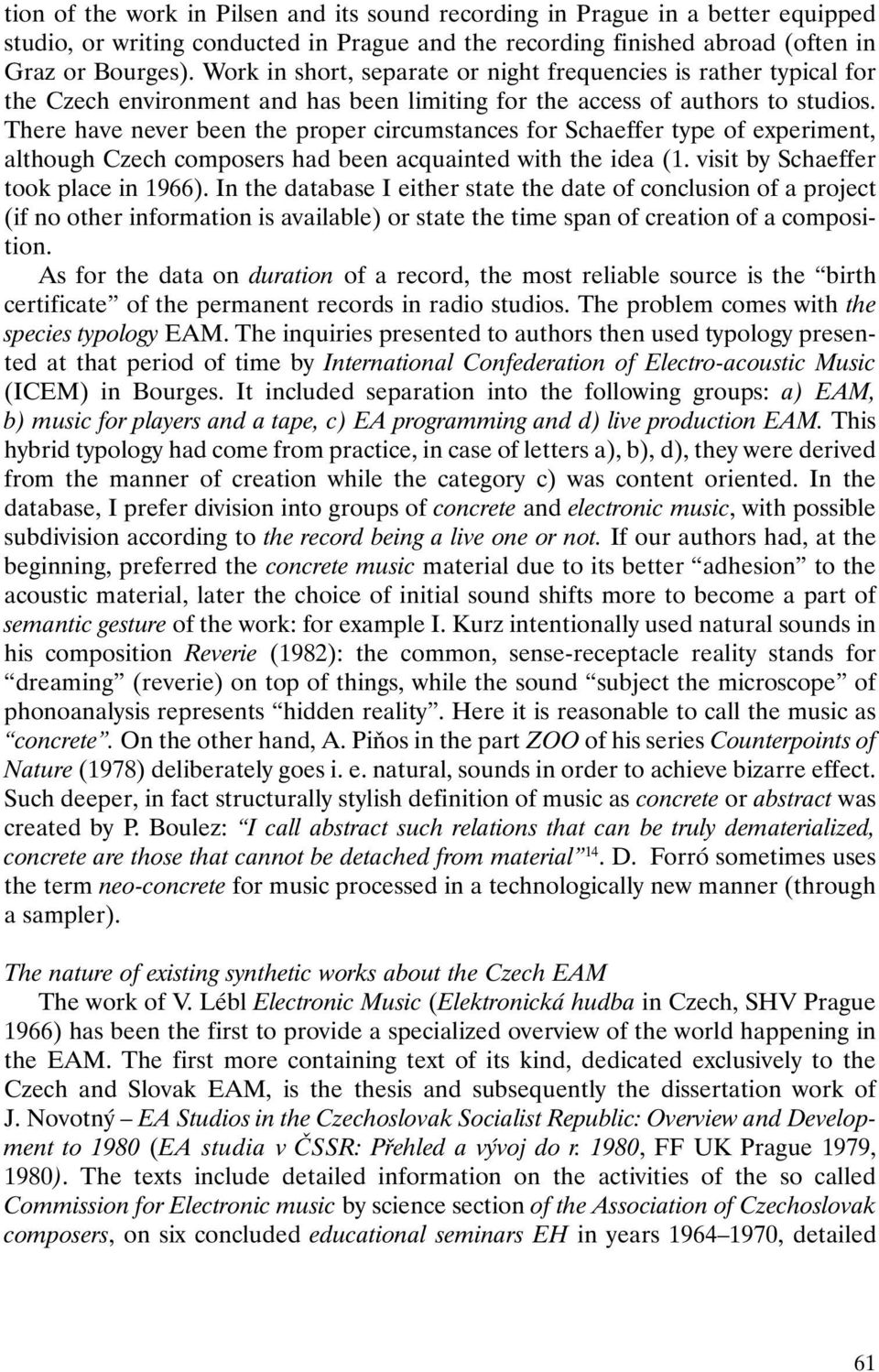 There have never been the proper circumstances for Schaeffer type of experiment, although Czech composers had been acquainted with the idea (1. visit by Schaeffer took place in 1966).