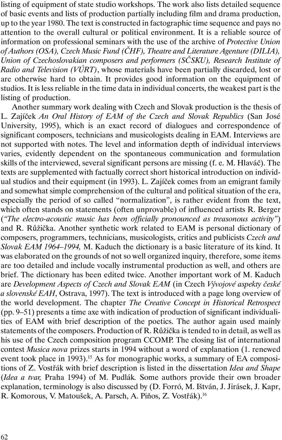 It is a reliable source of information on professional seminars with the use of the archive of Protective Union of Authors (OSA), Czech Music Fund (ČHF), Theatre and Literature Agenture (DILIA),