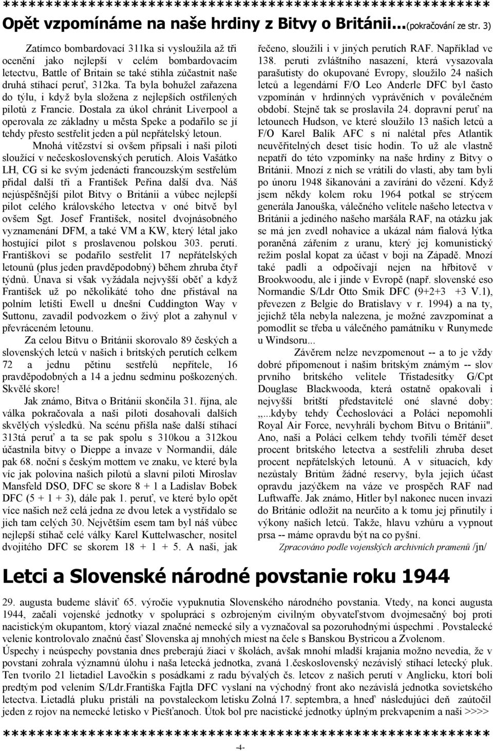 Ta byla bohužel zařazena do týlu, i když byla složena z nejlepších ostřílených pilotů z Francie.