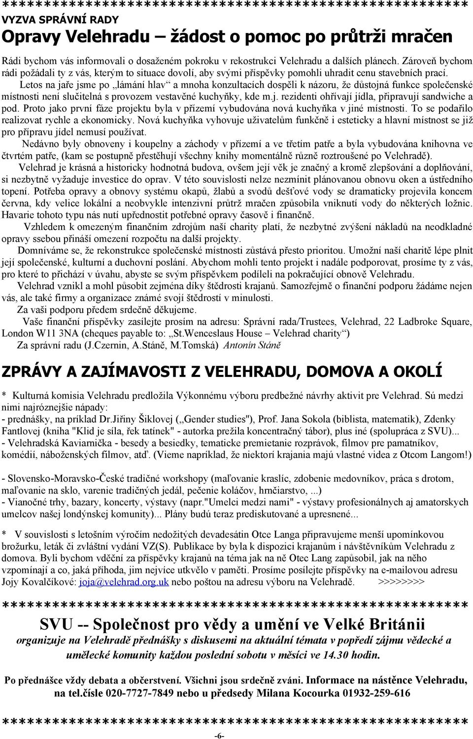 Letos na jaře jsme po lámání hlav a mnoha konzultacích dospěli k názoru, že důstojná funkce společenské místnosti není slučitelná s provozem vestavěné kuchyňky, kde m.j. rezidenti ohřívají jídla, připravují sandwiche a pod.