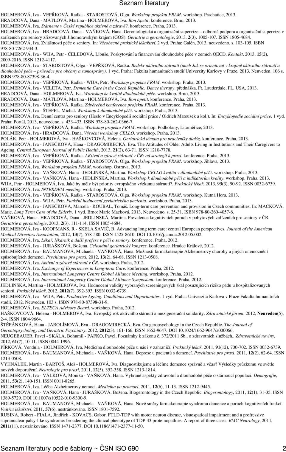 Gerontologická a organizační supervize odborná podpora a organizační supervize v zařízeních pro seniory zřizovaných Jihomoravským krajem (GOS). Geriatrie a gerontologie, 2013, 2(3), 1005-107.