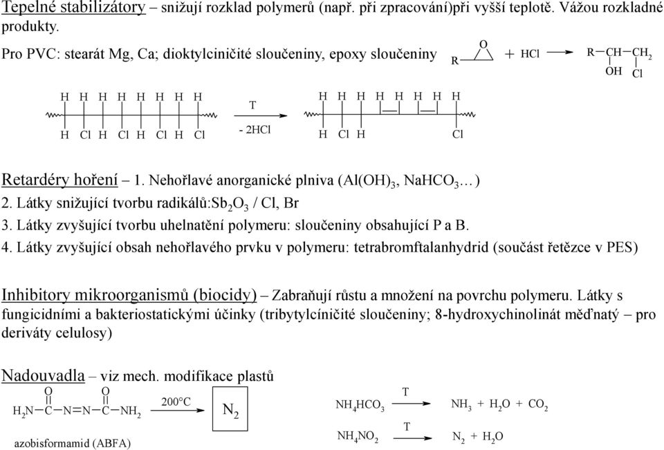 Nehořlavé anorganické plniva (Al(OH) 3, NaHCO 3 ) 2. Látky snižující tvorbu radikálů:sb 2 O 3 / Cl, Br 3. Látky zvyšující tvorbu uhelnatění polymeru: sloučeniny obsahující P a B. 4.