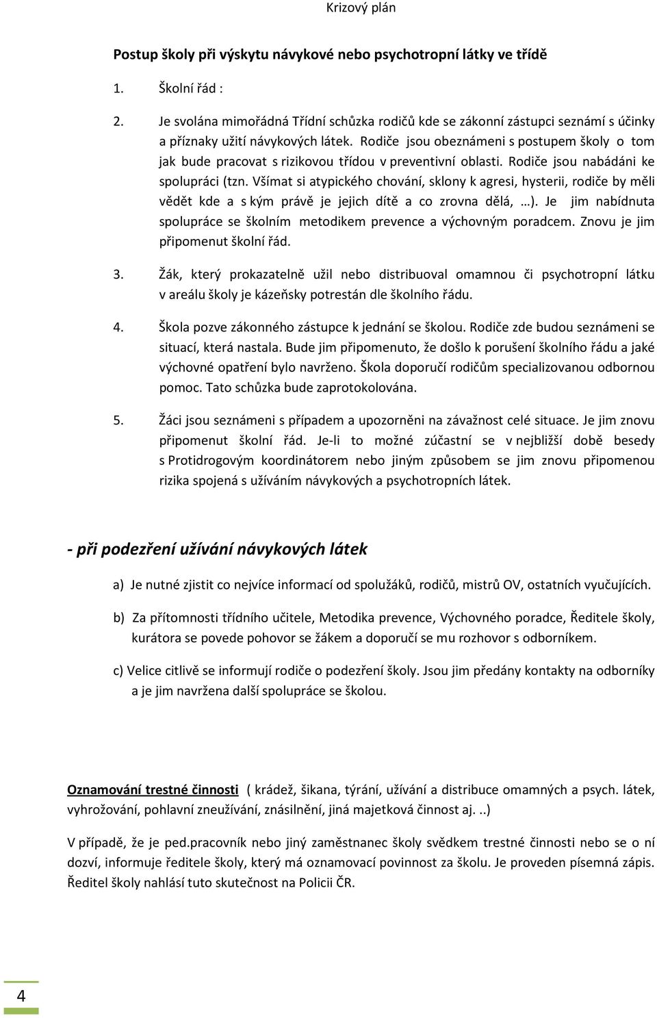 Rodiče jsou obeznámeni s postupem školy o tom jak bude pracovat s rizikovou třídou v preventivní oblasti. Rodiče jsou nabádáni ke spolupráci (tzn.