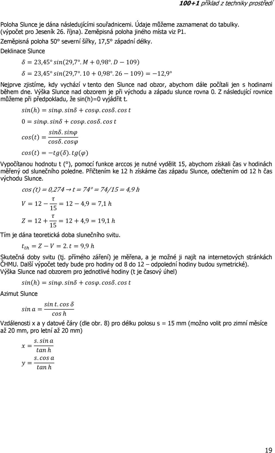 26 109 12,9 Nejprve zjistíme, kdy vychází v tento den Slunce nad obzor, abychom dále počítali jen s hodinami během dne. Výška Slunce nad obzorem je při východu a západu slunce rovna 0.