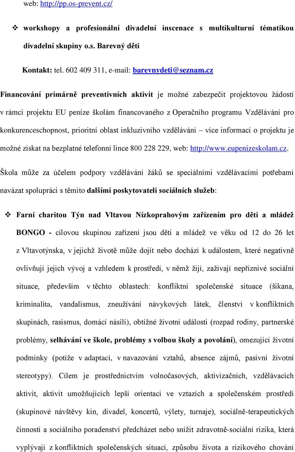 prioritní oblast inkluzivního vzdělávání více informací o projektu je možné získat na bezplatné telefonní lince 800 228 229, web: http://www.eupenizeskolam.cz.