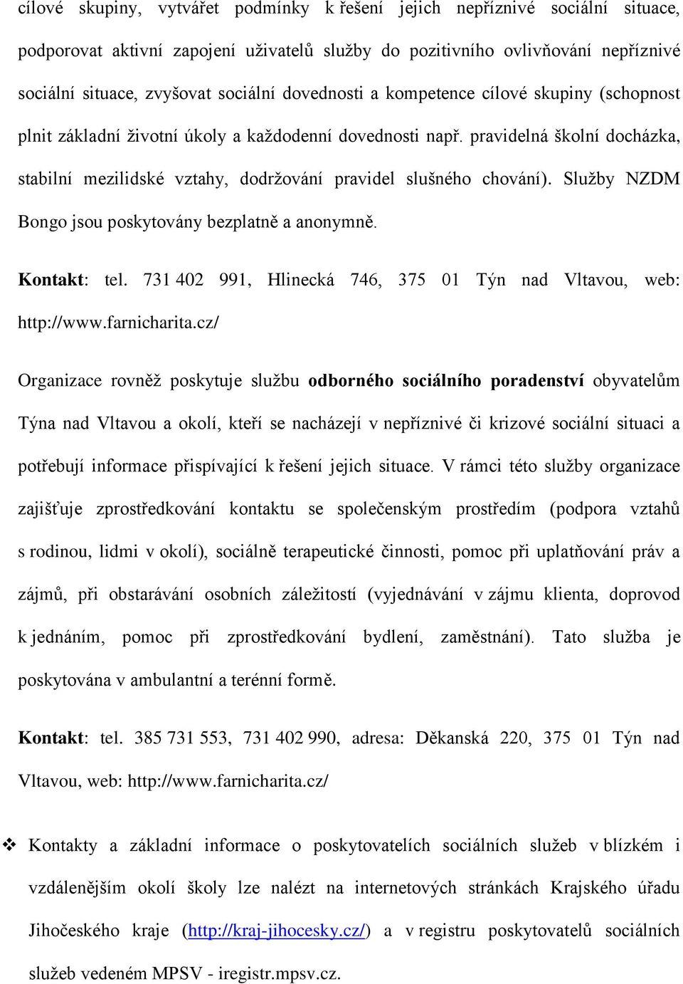 pravidelná školní docházka, stabilní mezilidské vztahy, dodržování pravidel slušného chování). Služby NZDM Bongo jsou poskytovány bezplatně a anonymně. Kontakt: tel.