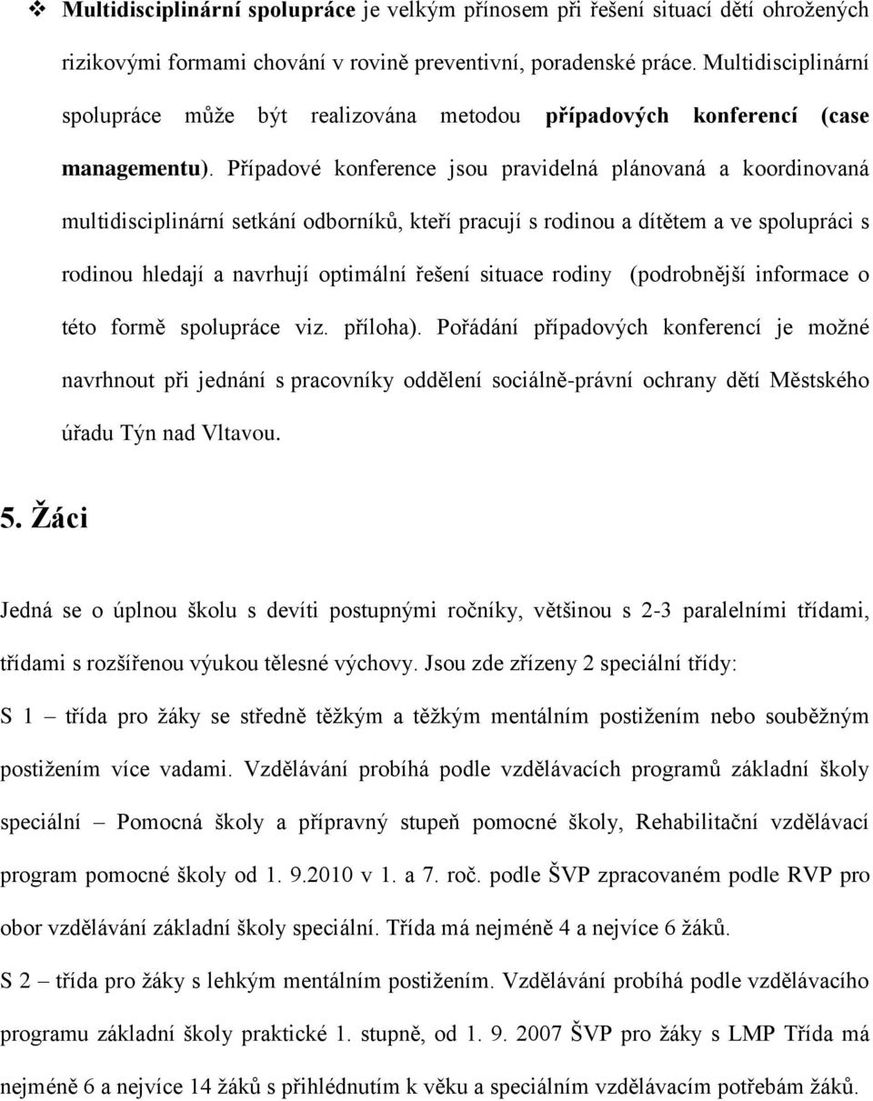 Případové konference jsou pravidelná plánovaná a koordinovaná multidisciplinární setkání odborníků, kteří pracují s rodinou a dítětem a ve spolupráci s rodinou hledají a navrhují optimální řešení