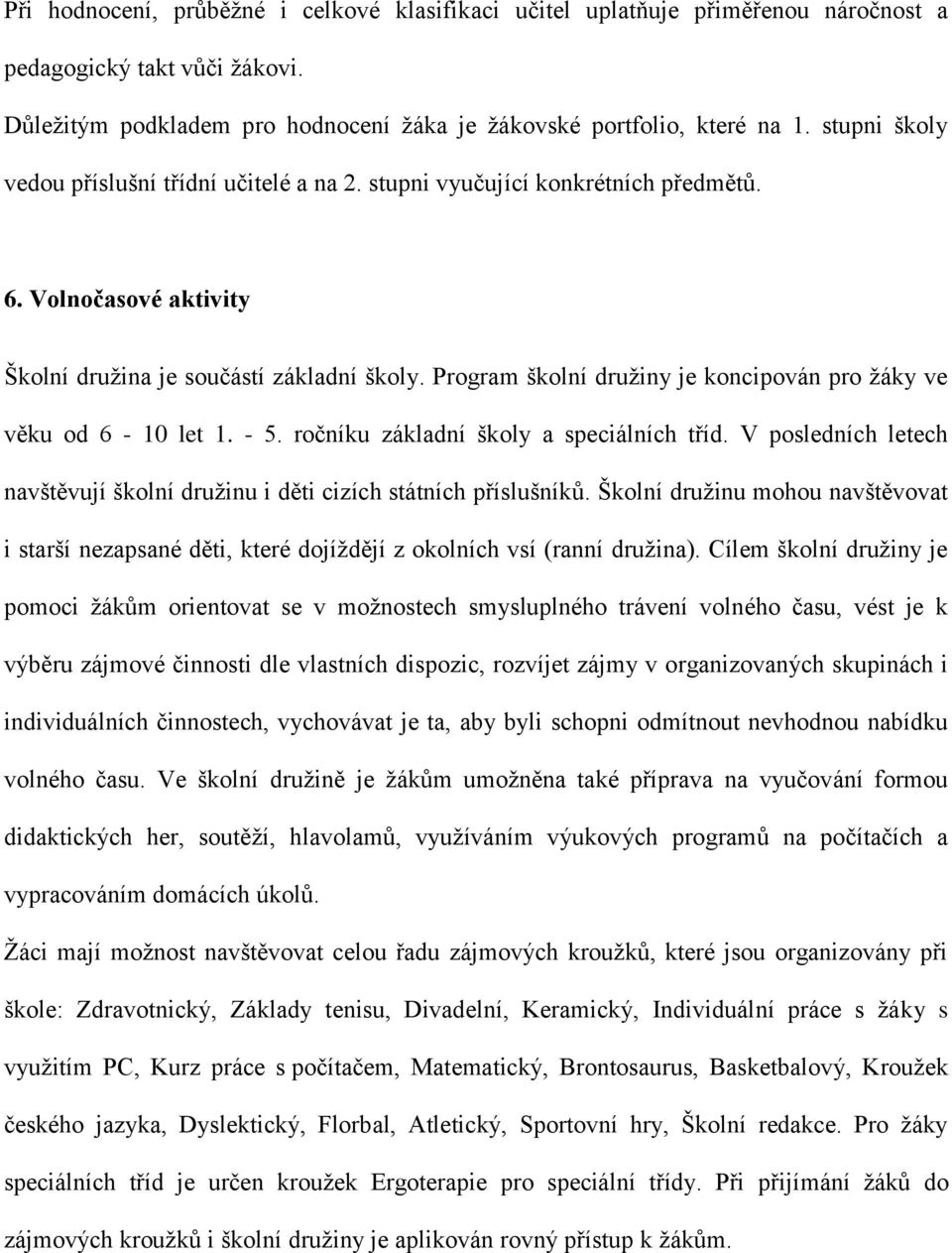 Program školní družiny je koncipován pro žáky ve věku od 6-10 let 1. - 5. ročníku základní školy a speciálních tříd. V posledních letech navštěvují školní družinu i děti cizích státních příslušníků.