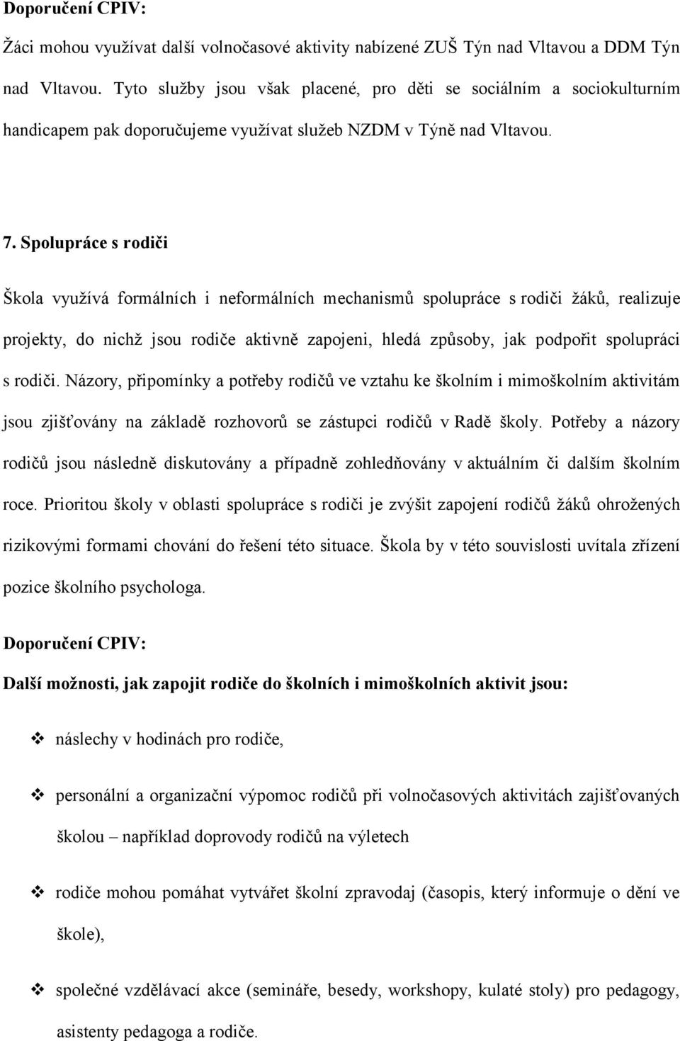 Spolupráce s rodiči Škola využívá formálních i neformálních mechanismů spolupráce s rodiči žáků, realizuje projekty, do nichž jsou rodiče aktivně zapojeni, hledá způsoby, jak podpořit spolupráci s