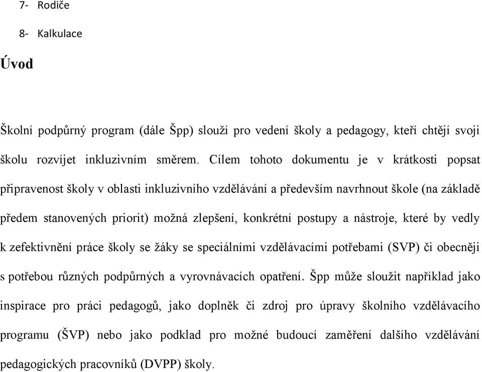 konkrétní postupy a nástroje, které by vedly k zefektivnění práce školy se žáky se speciálními vzdělávacími potřebami (SVP) či obecněji s potřebou různých podpůrných a vyrovnávacích opatření.