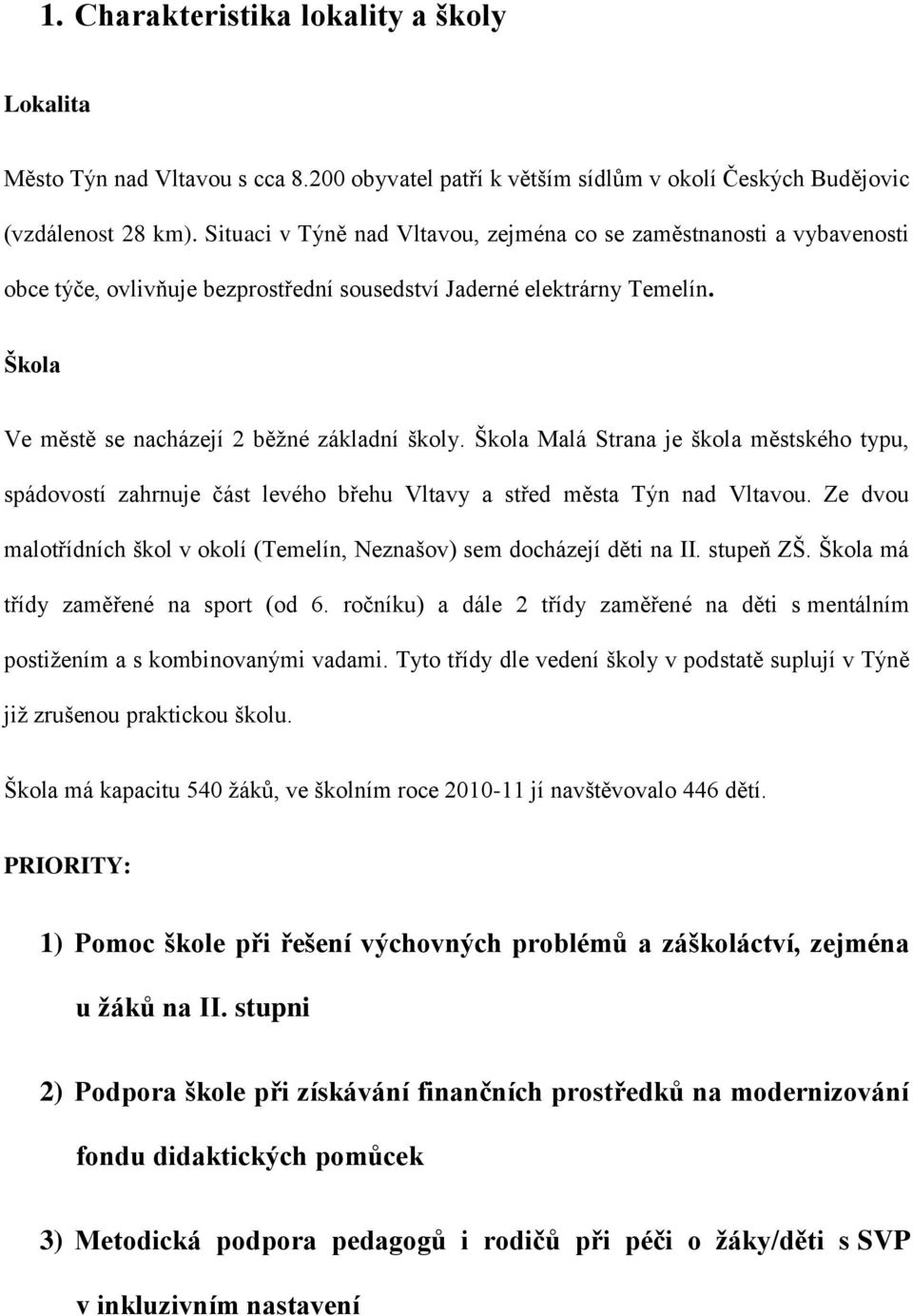 Škola Malá Strana je škola městského typu, spádovostí zahrnuje část levého břehu Vltavy a střed města Týn nad Vltavou. Ze dvou malotřídních škol v okolí (Temelín, Neznašov) sem docházejí děti na II.