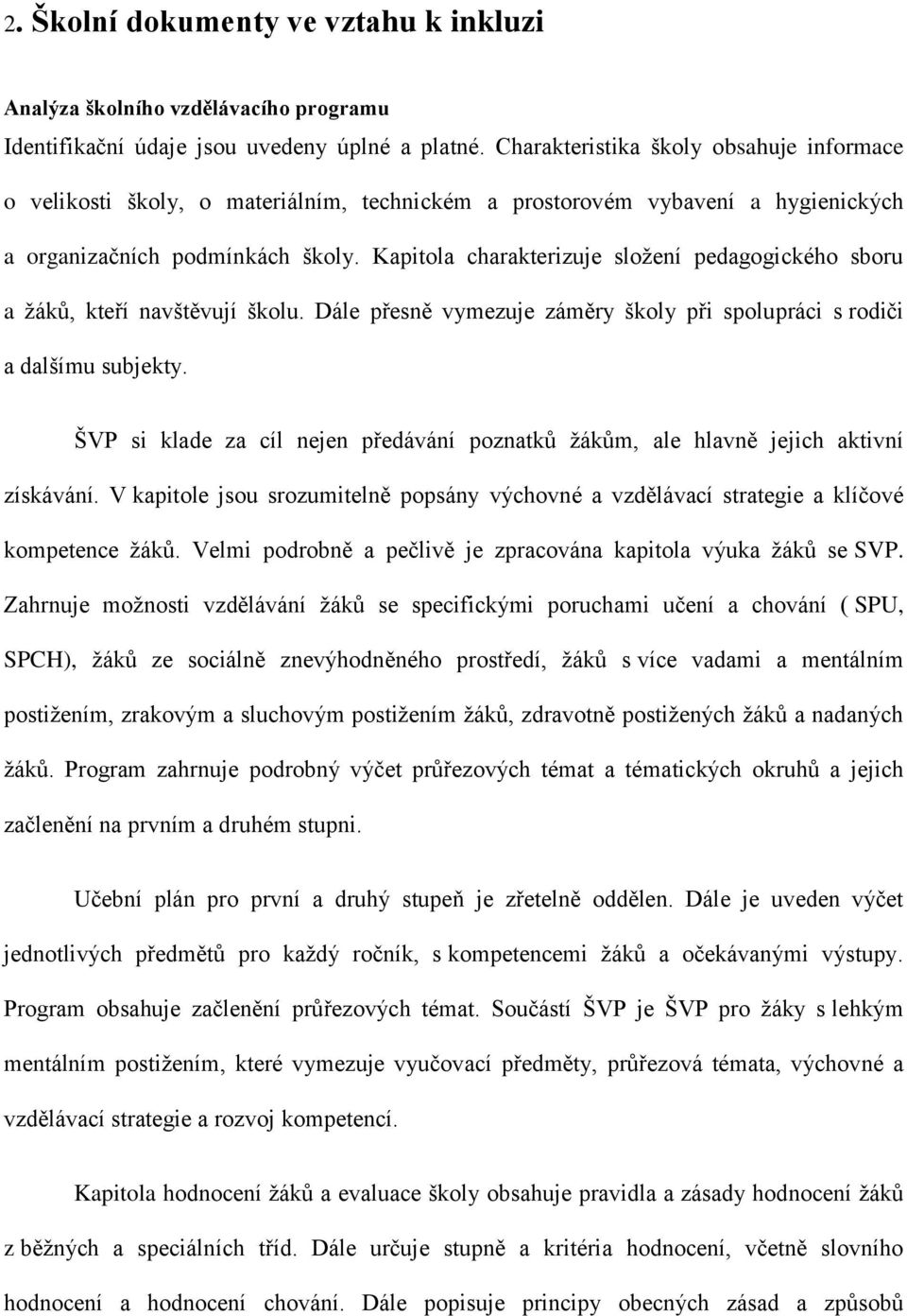 Kapitola charakterizuje složení pedagogického sboru a žáků, kteří navštěvují školu. Dále přesně vymezuje záměry školy při spolupráci s rodiči a dalšímu subjekty.