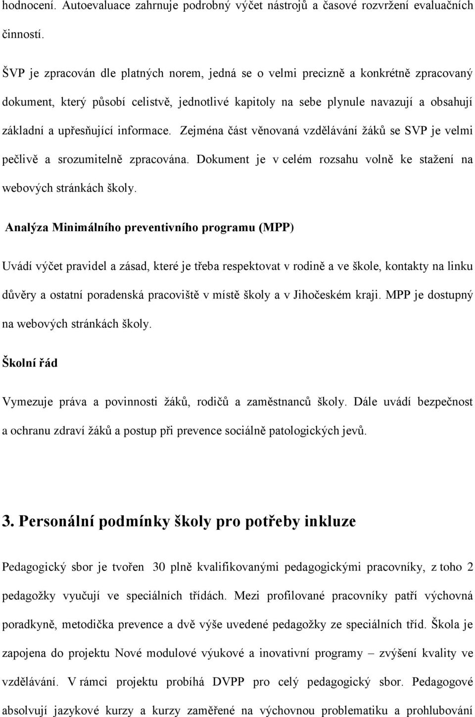 informace. Zejména část věnovaná vzdělávání žáků se SVP je velmi pečlivě a srozumitelně zpracována. Dokument je v celém rozsahu volně ke stažení na webových stránkách školy.