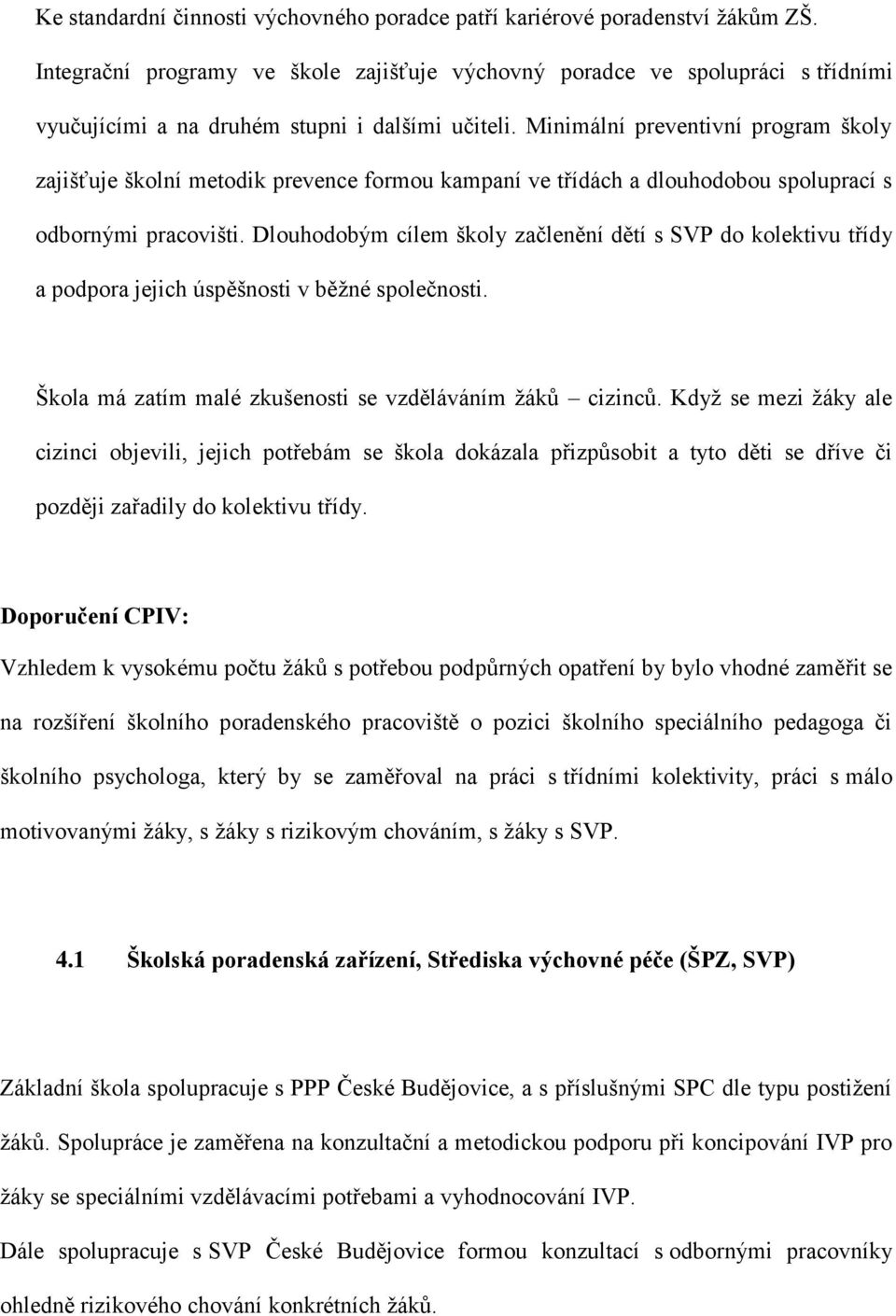 Minimální preventivní program školy zajišťuje školní metodik prevence formou kampaní ve třídách a dlouhodobou spoluprací s odbornými pracovišti.