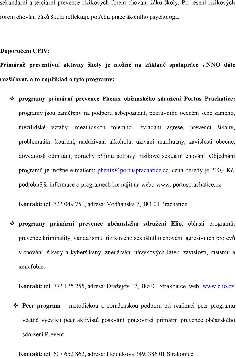 Prachatice: programy jsou zaměřeny na podporu sebepoznání, pozitivního ocenění sebe samého, mezilidské vztahy, mezilidskou toleranci, zvládání agrese, prevenci šikany, problematiku kouření,