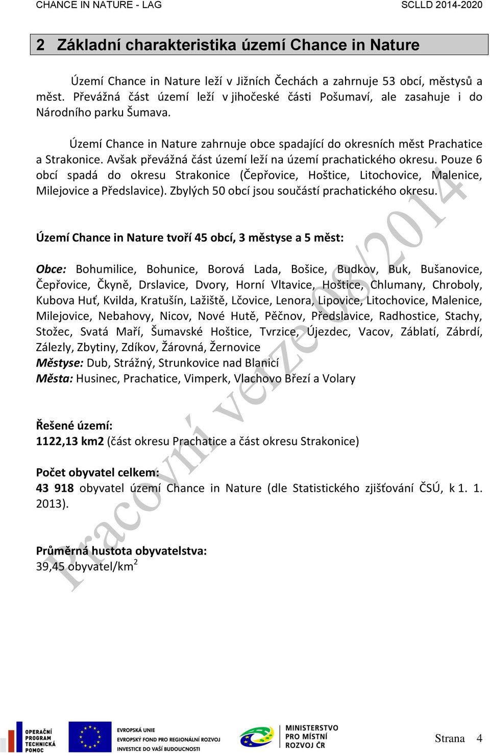 Avšak převážná část území leží na území prachatického okresu. Pouze 6 obcí spadá do okresu Strakonice (Čepřovice, Hoštice, Litochovice, Malenice, Milejovice a Předslavice).