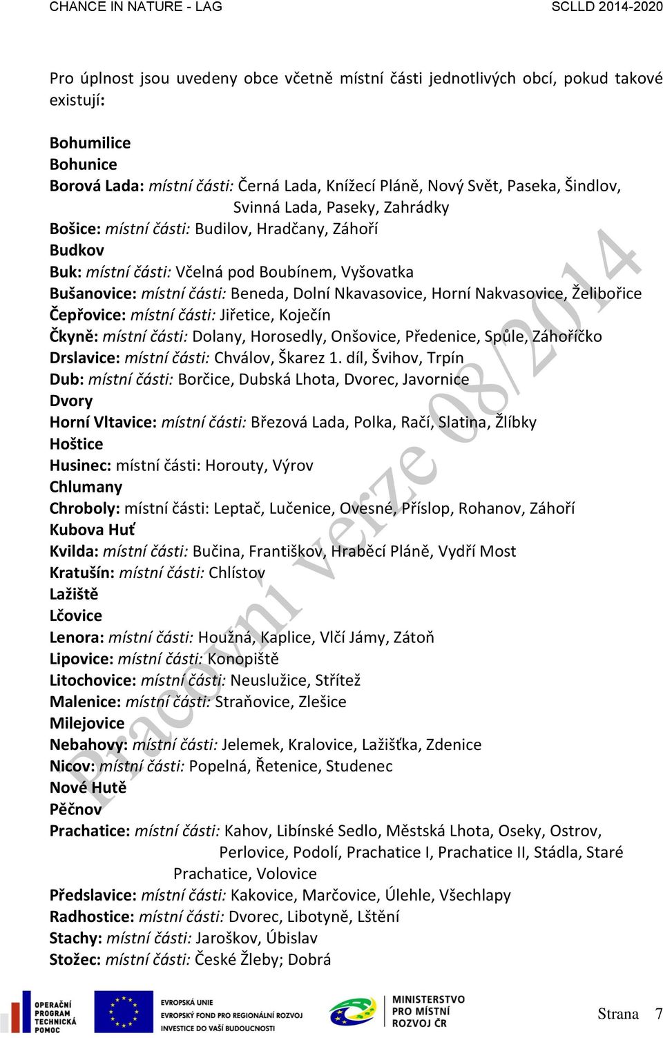 Nakvasovice, Želibořice Čepřovice: místní části: Jiřetice, Koječín Čkyně: místní části: Dolany, Horosedly, Onšovice, Předenice, Spůle, Záhoříčko Drslavice: místní části: Chválov, Škarez 1.