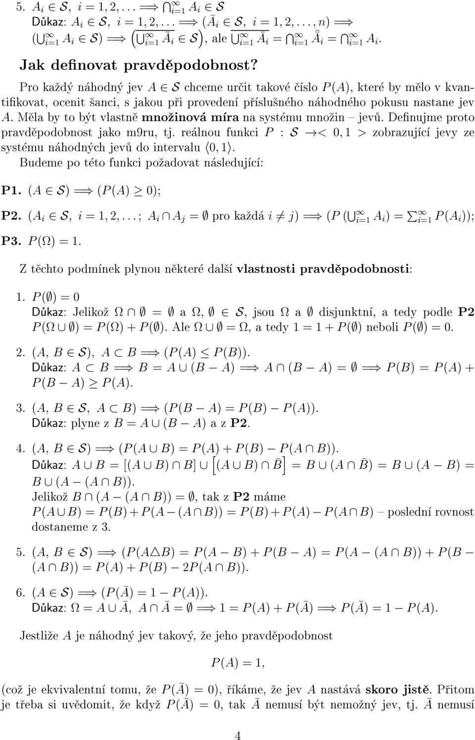 Deujme proto pravd podobost jako m9ru, tj. re lou fukci P : S!< 0 > zobrazuj c jevy ze syst mu hod ch jev do itervalu h0 i. Budeme po t to fukci po adovat sleduj c : P. (A 2S)=) (P (A) 0) P2.