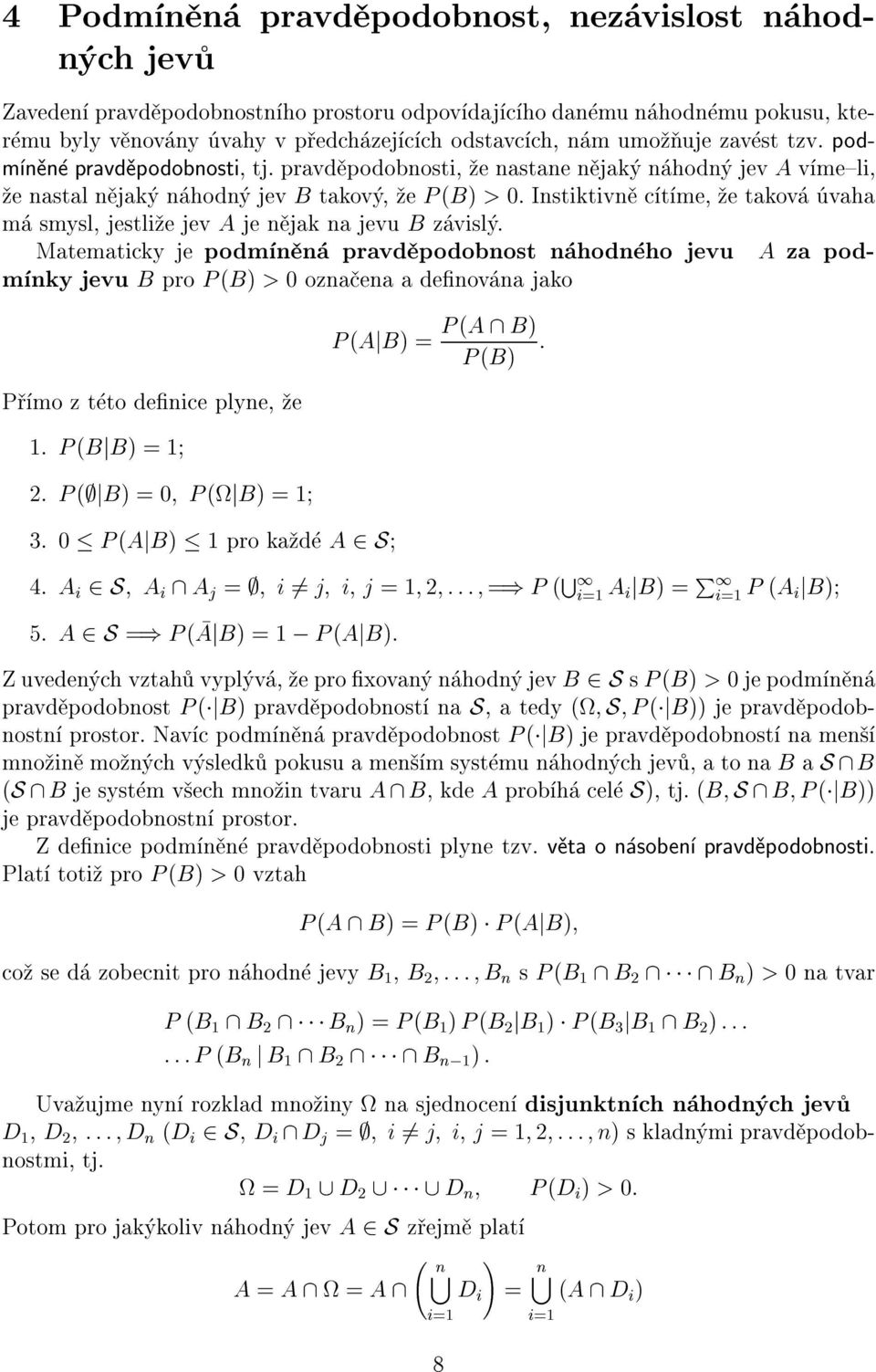 Matematicky je podm pravd podobost hod ho jevu A za podm ky jevu B pro P (B) > 0 oza ea adeov a jako P (AjB) = P (A \ B) : P (B) P mo z t to deice plye, e. P (BjB) = 2. P ( jb) =0 P (jb) = 3.