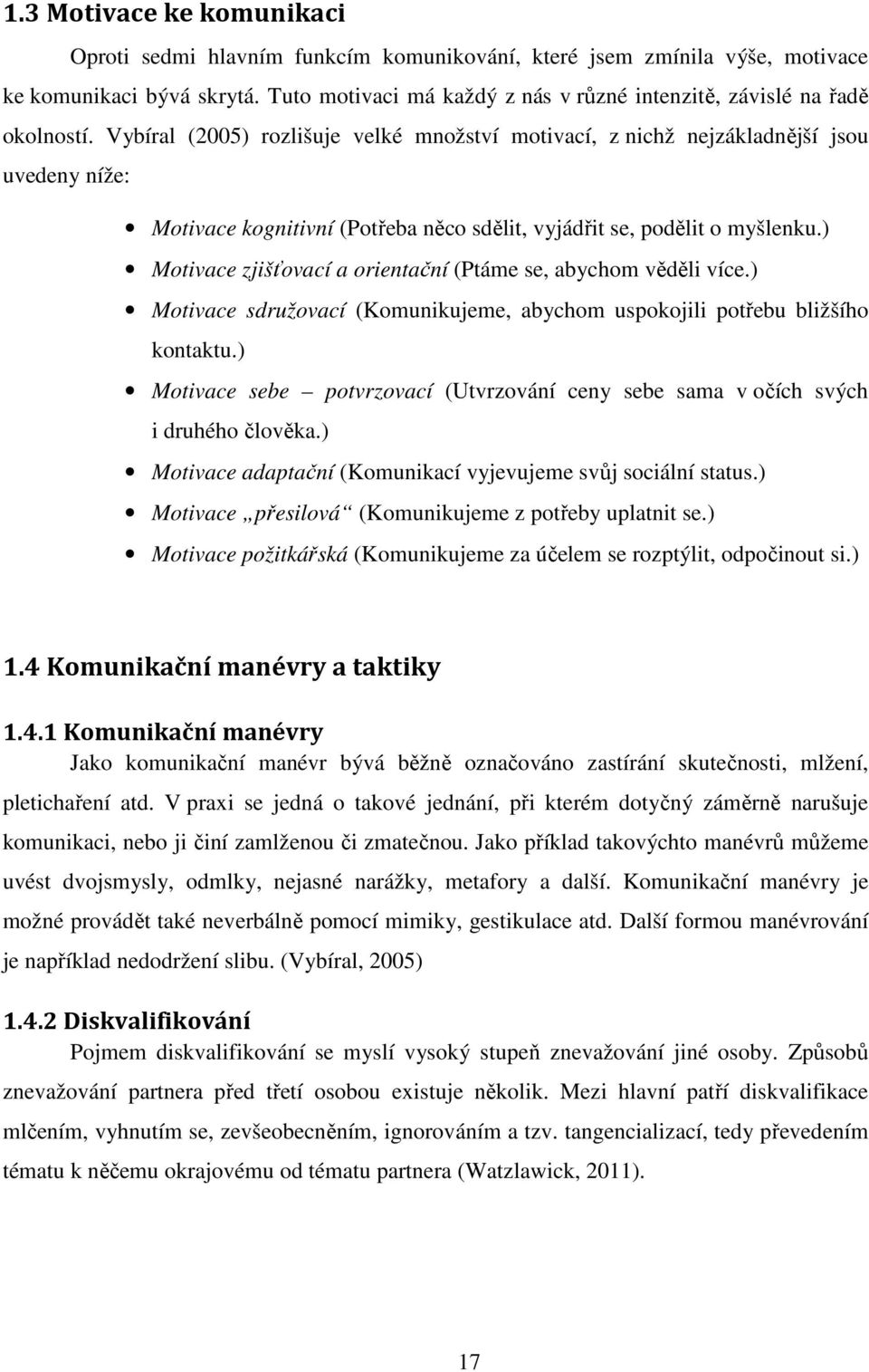 Vybíral (2005) rozlišuje velké množství motivací, z nichž nejzákladnější jsou uvedeny níže: Motivace kognitivní (Potřeba něco sdělit, vyjádřit se, podělit o myšlenku.