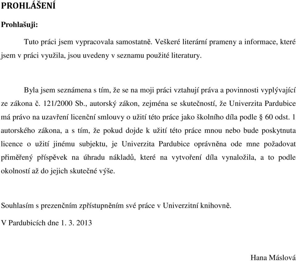 , autorský zákon, zejména se skutečností, že Univerzita Pardubice má právo na uzavření licenční smlouvy o užití této práce jako školního díla podle 60 odst.