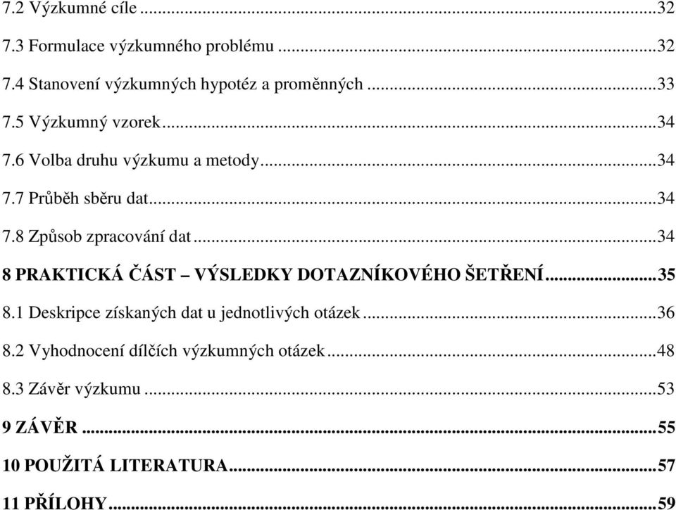 .. 34 8 PRAKTICKÁ ČÁST VÝSLEDKY DOTAZNÍKOVÉHO ŠETŘENÍ... 35 8.1 Deskripce získaných dat u jednotlivých otázek... 36 8.