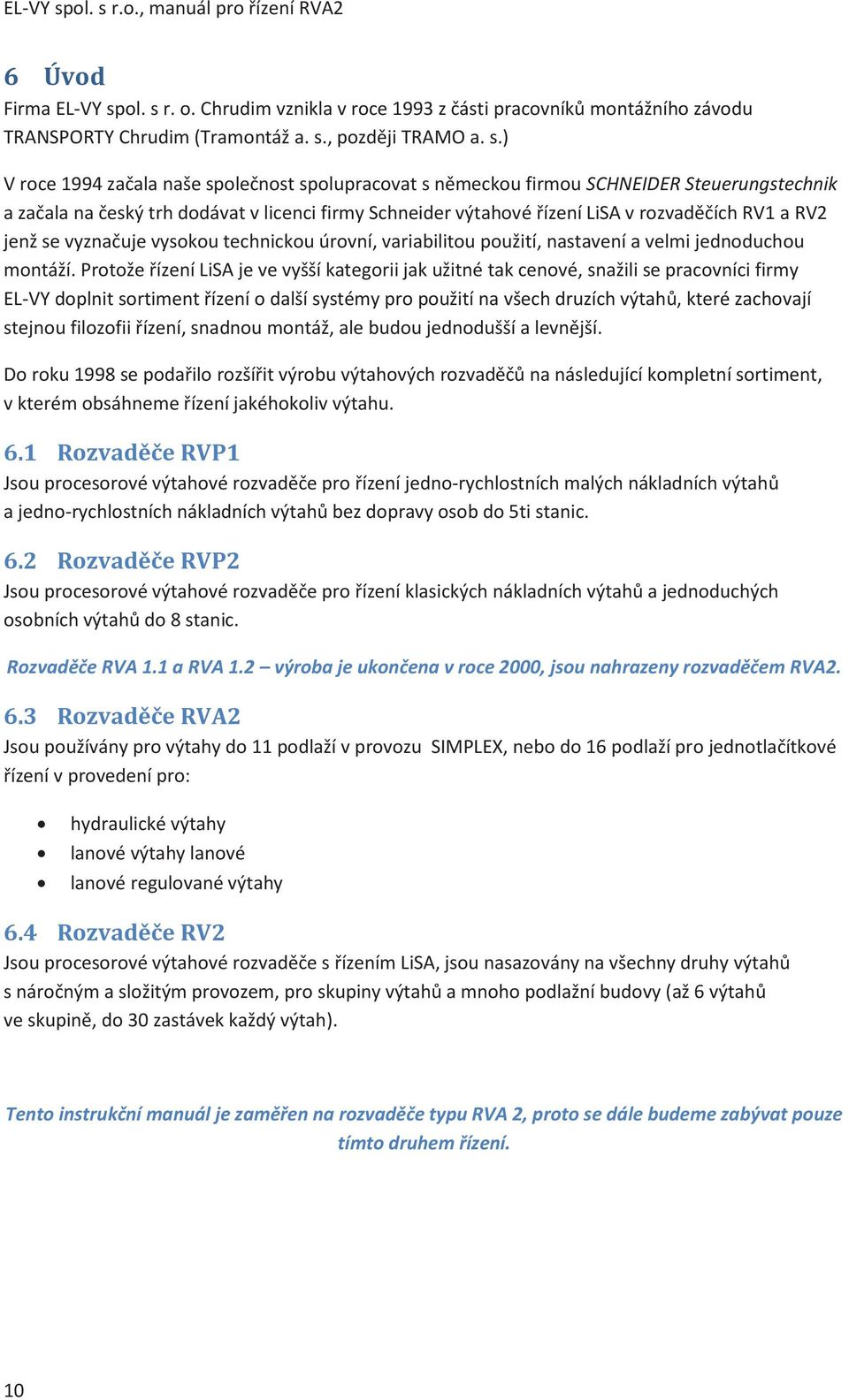 r.o., manuál pro řízení RVA2 6 Úvod Firma r. o. Chrudim vznikla v roce 1993 z části pracovníků montážního závodu TRANSPORTY Chrudim (Tramontáž a. s.