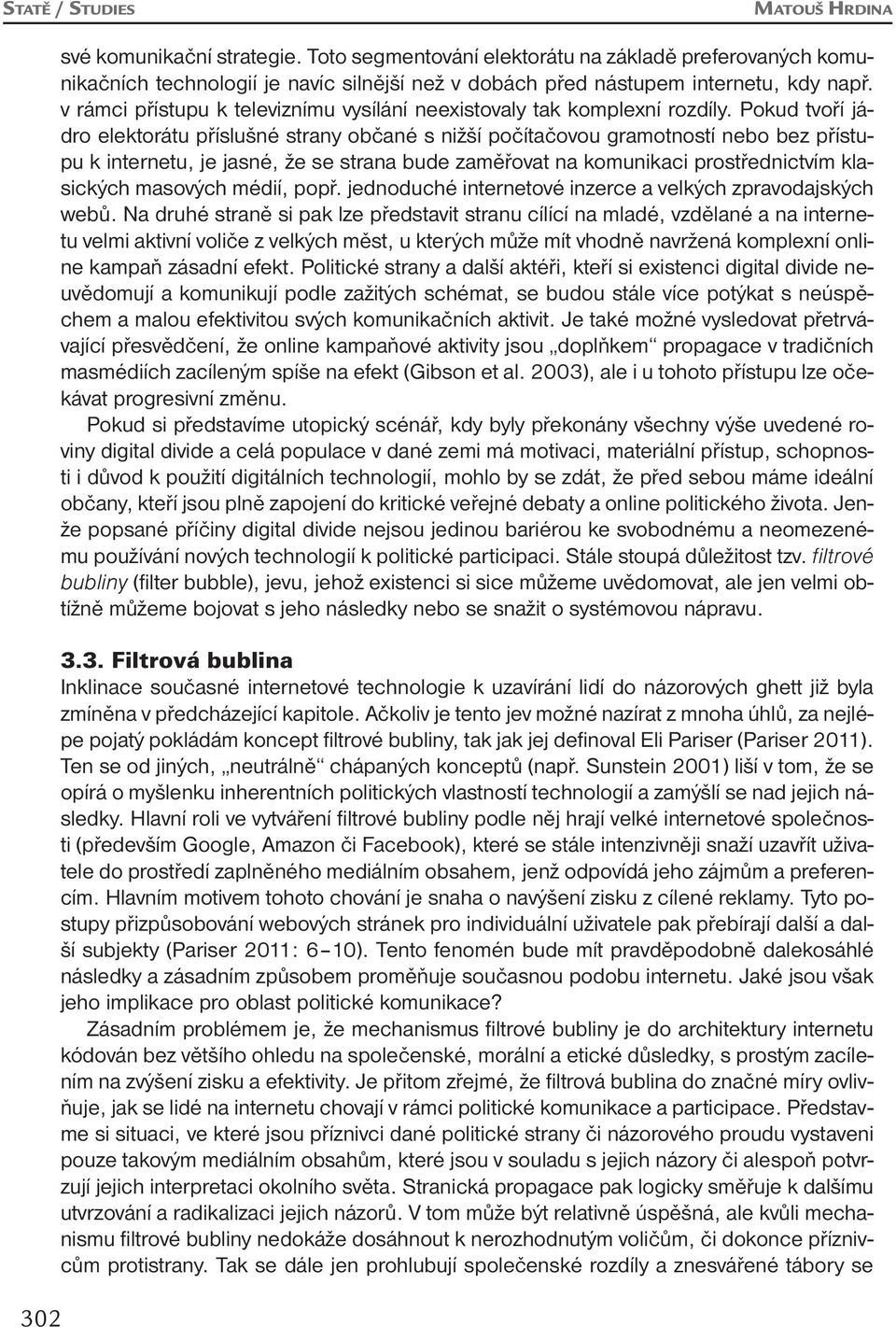 Pokud tvoří jádro elektorátu příslušné strany občané s nižší počítačovou gramotností nebo bez přístupu k internetu, je jasné, že se strana bude zaměřovat na komunikaci prostřednictvím klasických