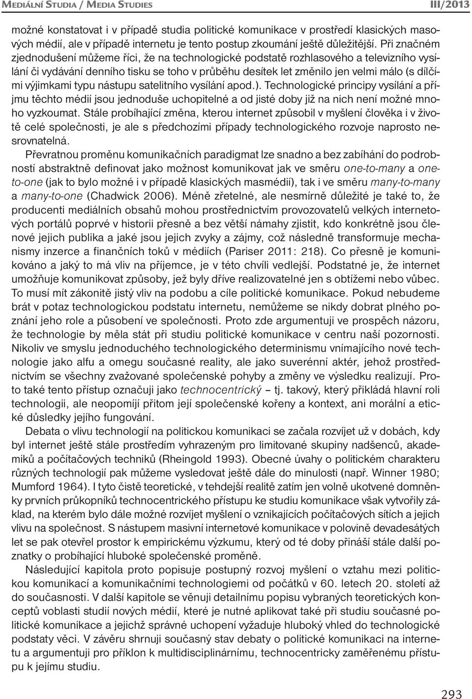 Při značném zjednodušení můžeme říci, že na technologické podstatě rozhlasového a televizního vysílání či vydávání denního tisku se toho v průběhu desítek let změnilo jen velmi málo (s dílčími