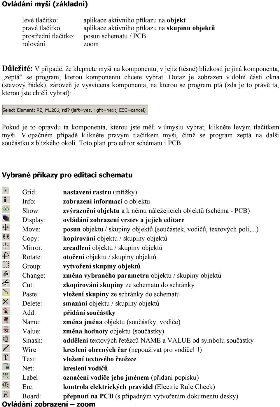 Dotaz je zobrazen v dolní části okna (stavový řádek), zároveň je vysvícena komponenta, na kterou se program ptá (zda je to právě ta, kterou jste chtěli vybrat): Pokud je to opravdu ta komponenta,