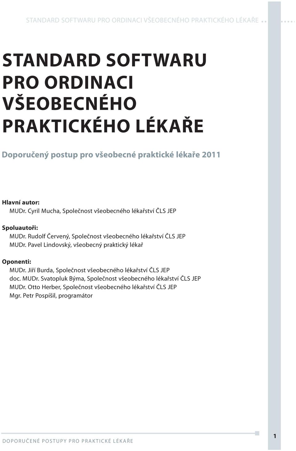 Pavel Lindovský, všeobecný praktický lékař Oponenti: MUDr. Jiří Burda, Společnost všeobecného lékařství ČLS JEP doc. MUDr. Svatopluk Býma, Společnost všeobecného lékařství ČLS JEP MUDr.