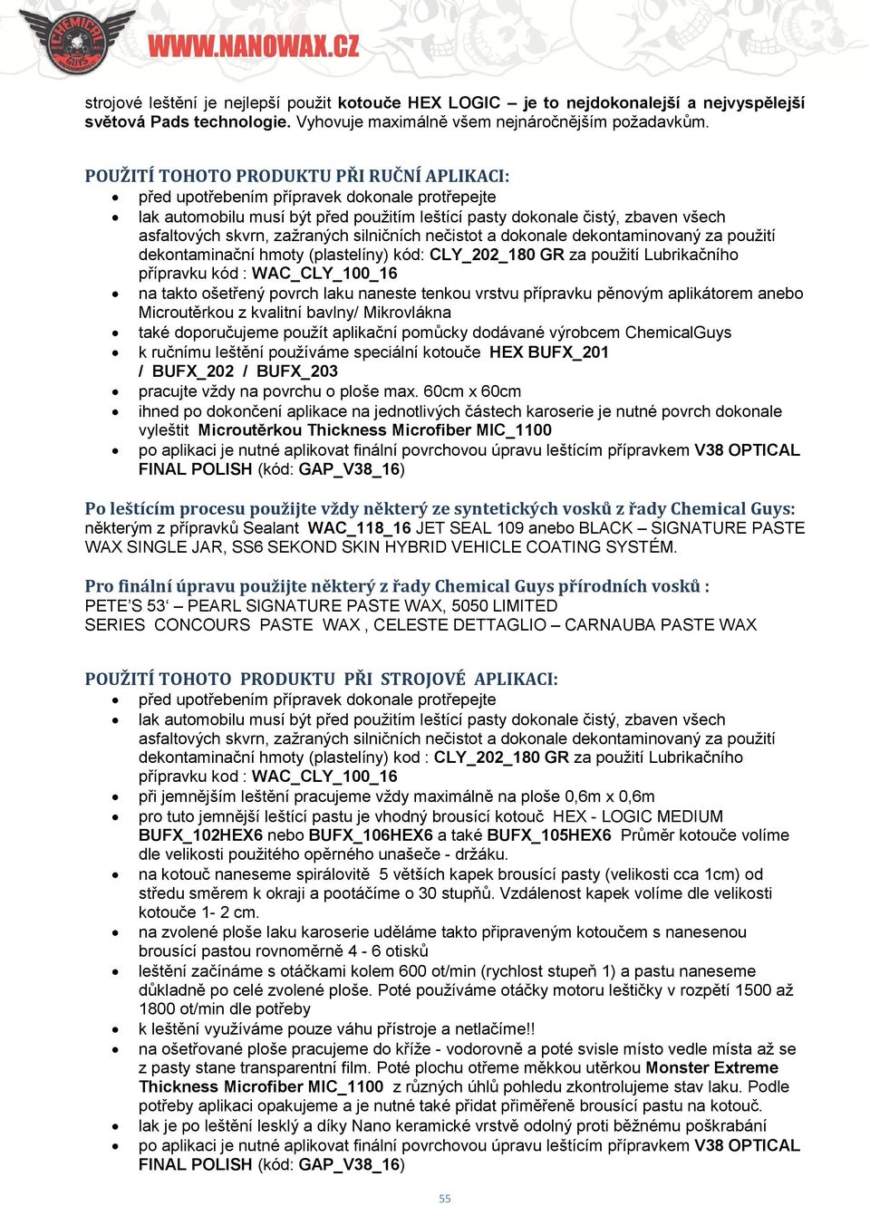 zažraných silničních nečistot a dokonale dekontaminovaný za použití dekontaminační hmoty (plastelíny) kód: CLY_202_180 GR za použití Lubrikačního přípravku kód : WAC_CLY_100_16 na takto ošetřený