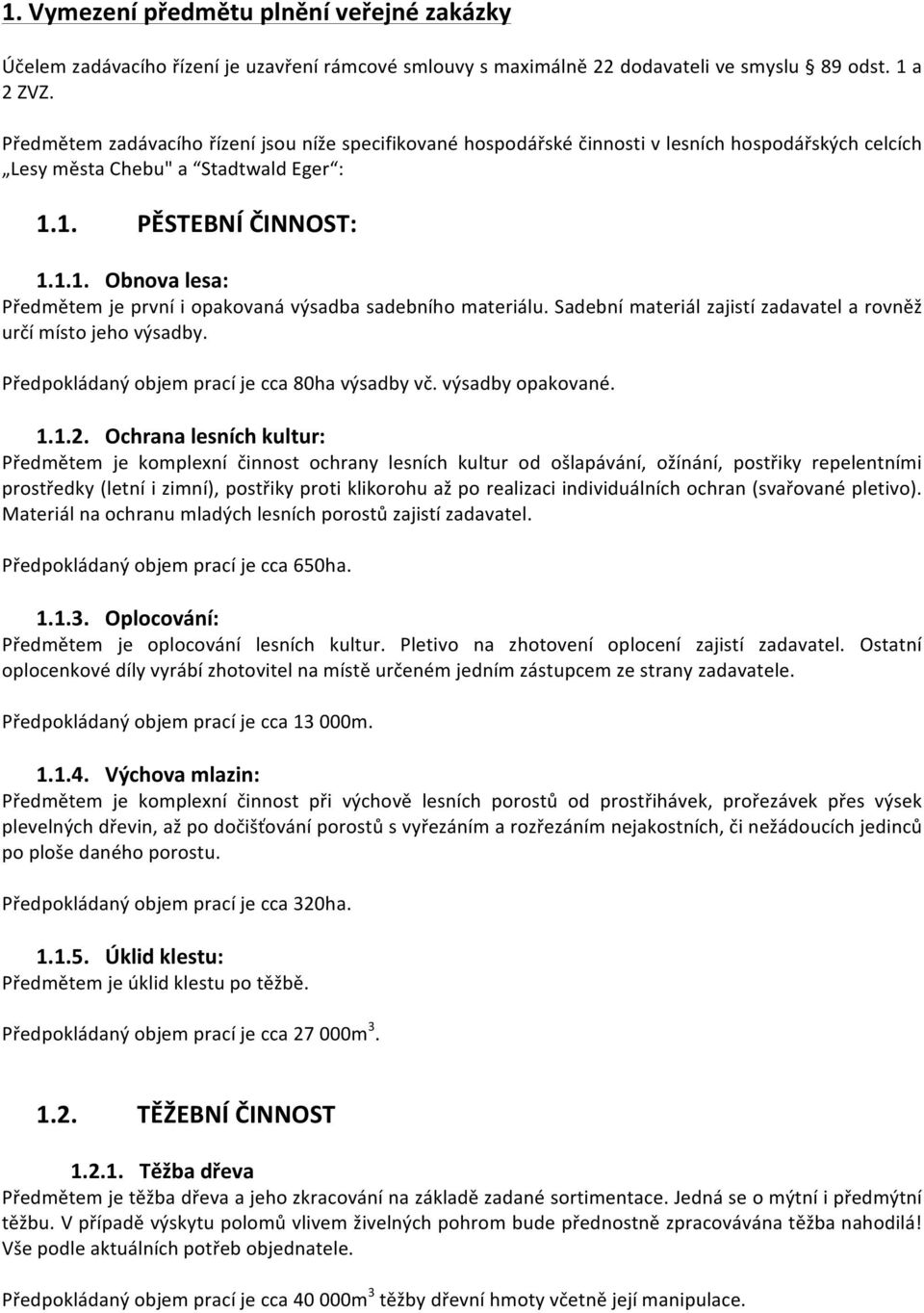 1. PĚSTEBNÍ ČINNOST: 1.1.1. Obnova lesa: Předmětem je první i opakovaná výsadba sadebního materiálu. Sadební materiál zajistí zadavatel a rovněž určí místo jeho výsadby.