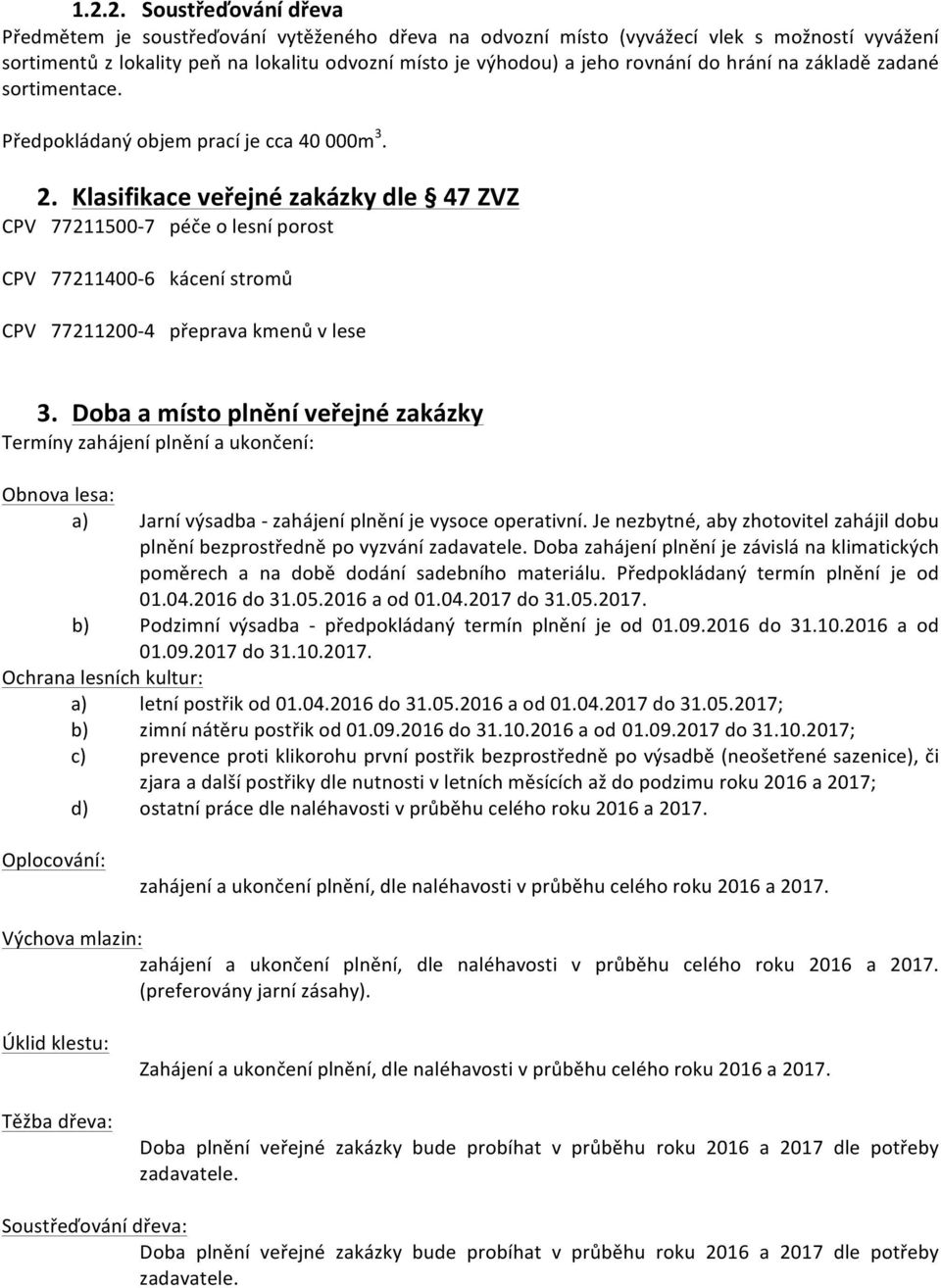 Klasifikace veřejné zakázky dle 47 ZVZ CPV 77211500-7 péče o lesní porost CPV 77211400-6 kácení stromů CPV 77211200-4 přeprava kmenů v lese 3.