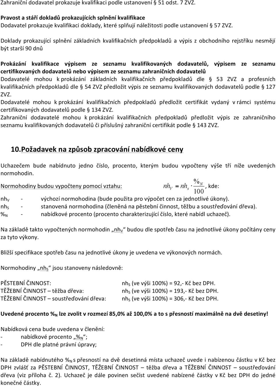 Doklady prokazující splnění základních kvalifikačních předpokladů a výpis z obchodního rejstříku nesmějí být starší 90 dnů Prokázání kvalifikace výpisem ze seznamu kvalifikovaných dodavatelů, výpisem