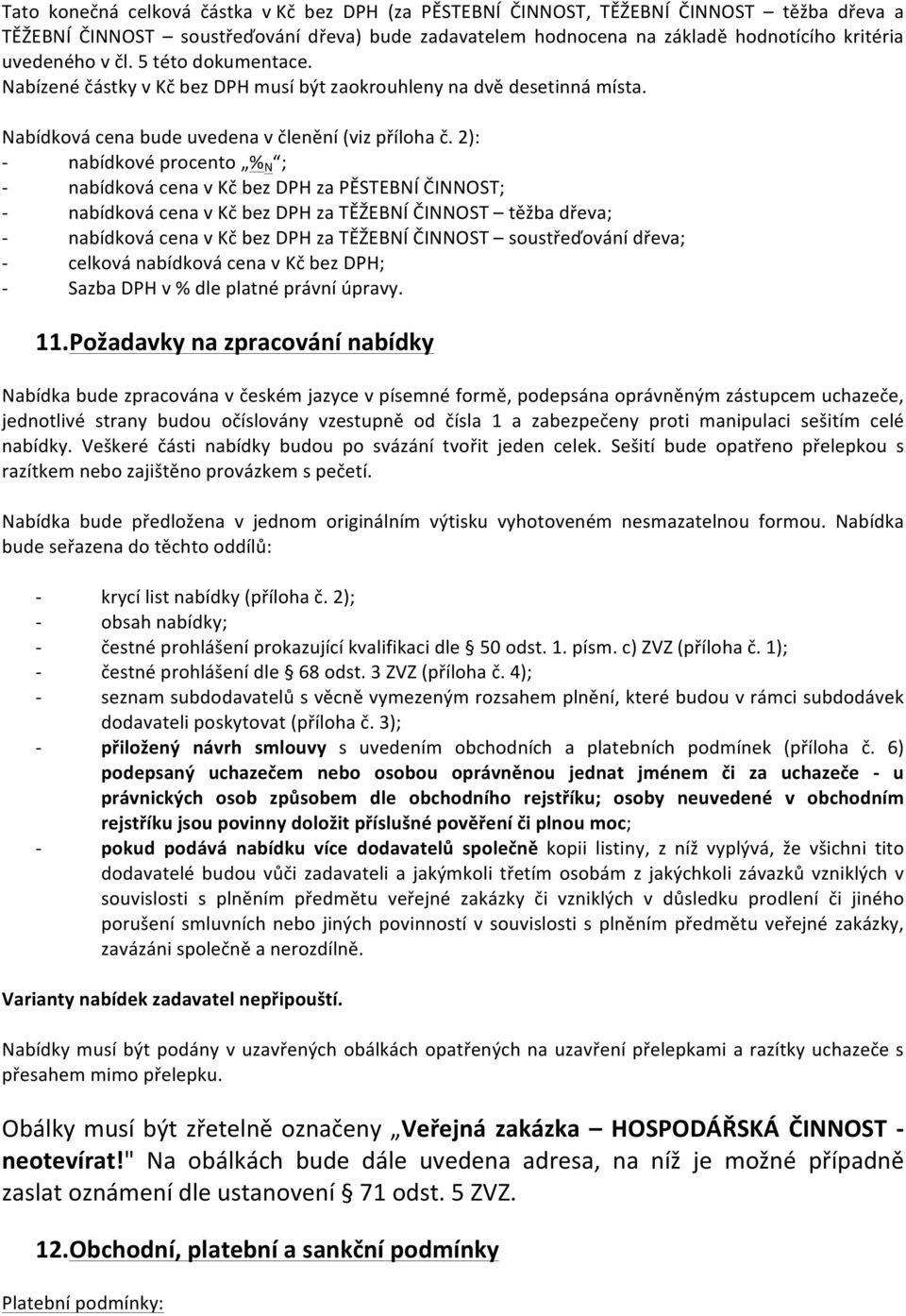 2): - nabídkové procento % N ; - nabídková cena v Kč bez DPH za PĚSTEBNÍ ČINNOST; - nabídková cena v Kč bez DPH za TĚŽEBNÍ ČINNOST těžba dřeva; - nabídková cena v Kč bez DPH za TĚŽEBNÍ ČINNOST