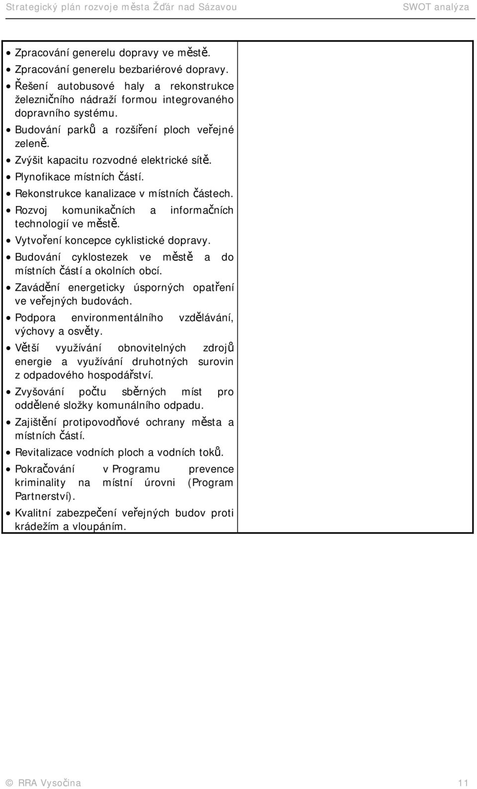 Rozvoj komunikačních a informačních technologií ve městě. Vytvoření koncepce cyklistické dopravy. Budování cyklostezek ve městě a do místních částí a okolních obcí.