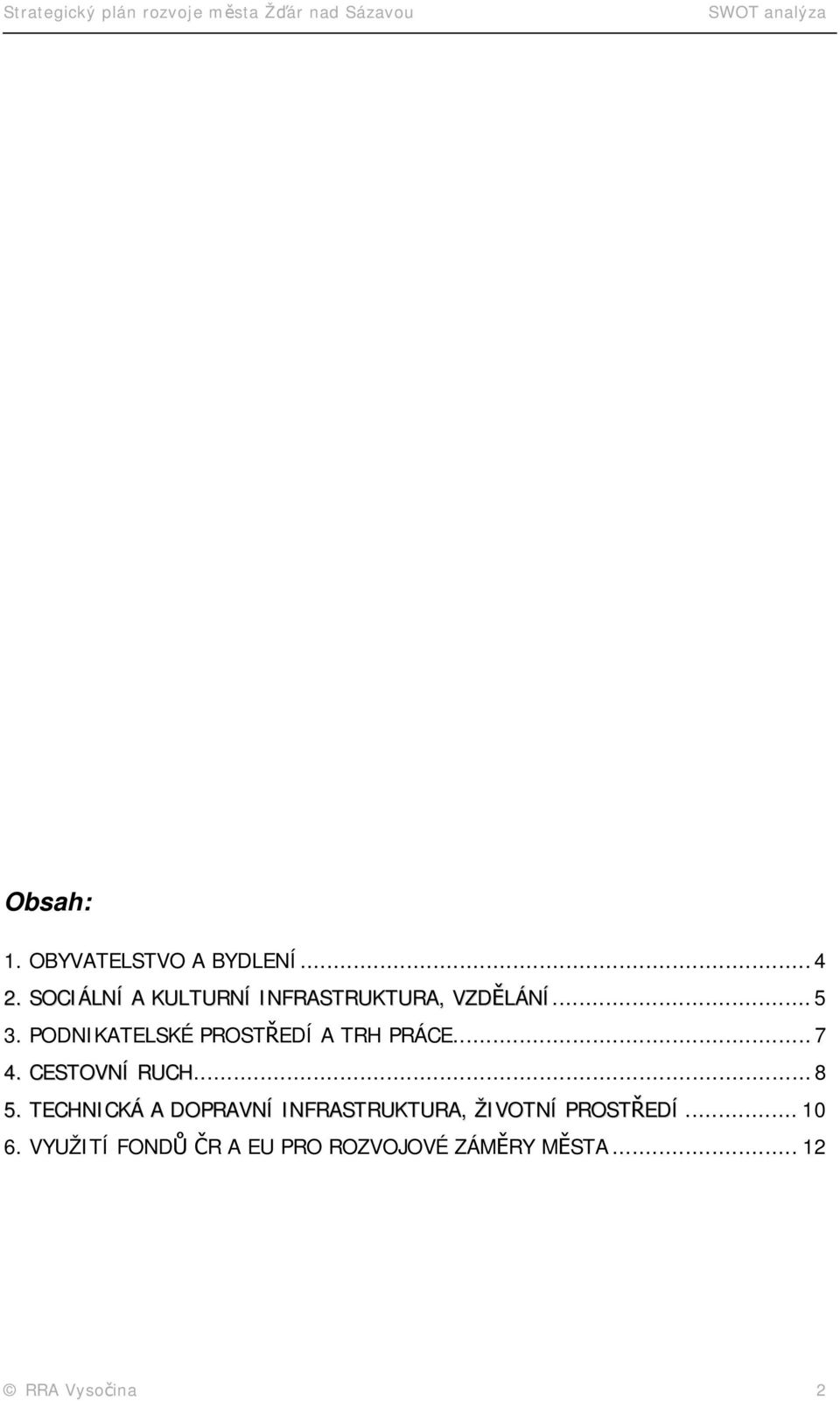 PODNIKATELSKÉ PROSTŘEDÍ A TRH PRÁCE... 7 4. CESTOVNÍ RUCH... 8 5.