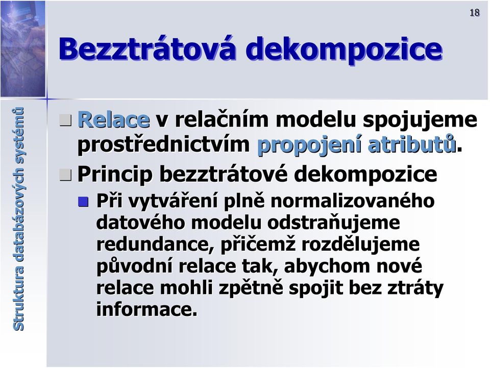 Princip bezztrátov tové dekompozice Při i vytvářen ení plně normalizovaného datového modelu