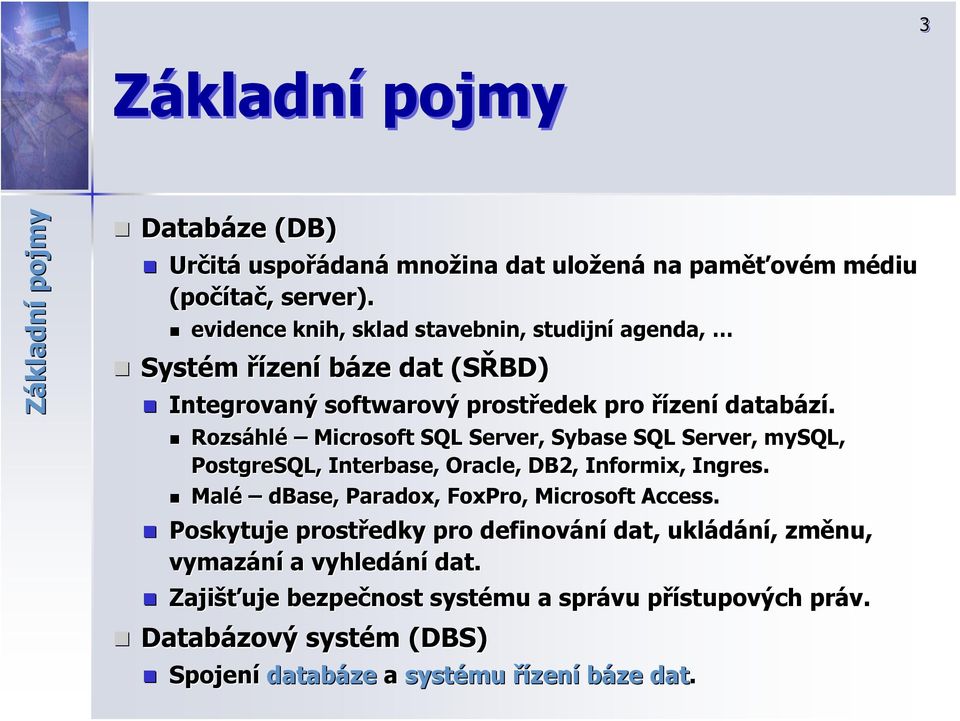 Rozsáhl hlé Microsoft SQL Server, Sybase SQL Server, mysql, PostgreSQL, Interbase, Oracle,, DB2, Informix, Ingres. Malé dbase,, Paradox, FoxPro, Microsoft Access.