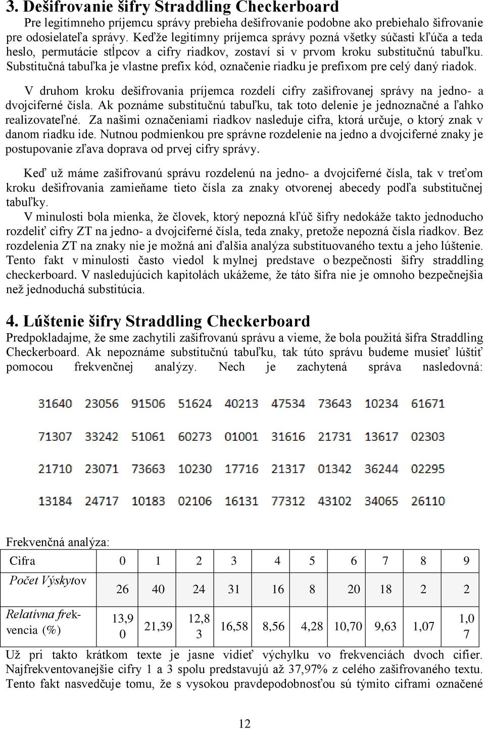 Substitučná tabuľka je vlastne prefix kód, označenie riadku je prefixom pre celý daný riadok. V druhom kroku dešifrovania príjemca rozdelí cifry zašifrovanej správy na jedno- a dvojciferné čísla.