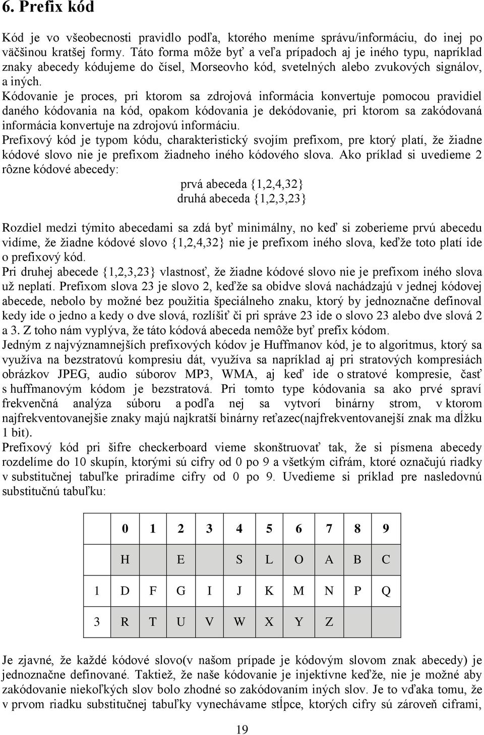 Kódovanie je proces, pri ktorom sa zdrojová informácia konvertuje pomocou pravidiel daného kódovania na kód, opakom kódovania je dekódovanie, pri ktorom sa zakódovaná informácia konvertuje na