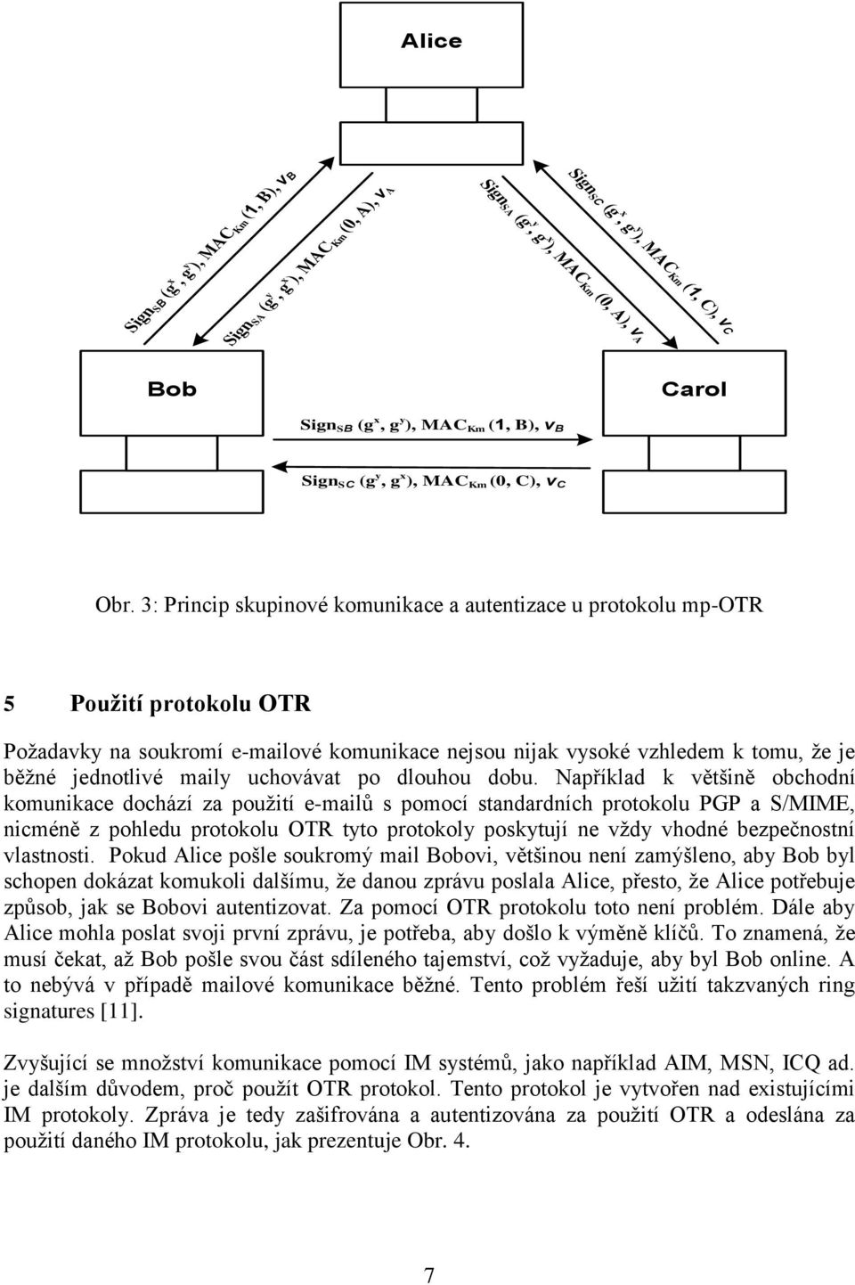 3: Princip skupinové komunikace a autentizace u protokolu mp-otr 5 Použití protokolu OTR Požadavky na soukromí e-mailové komunikace nejsou nijak vysoké vzhledem k tomu, že je běžné jednotlivé maily