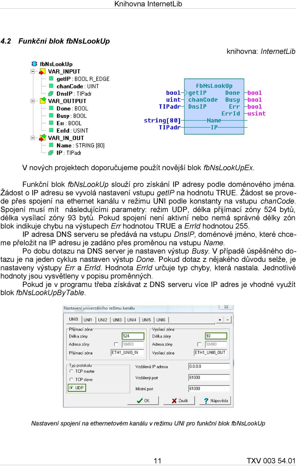 Spojení musí mít následujícími parametry: režim UDP, délka přijímací zóny 524 bytů, délka vysílací zóny 93 bytů.