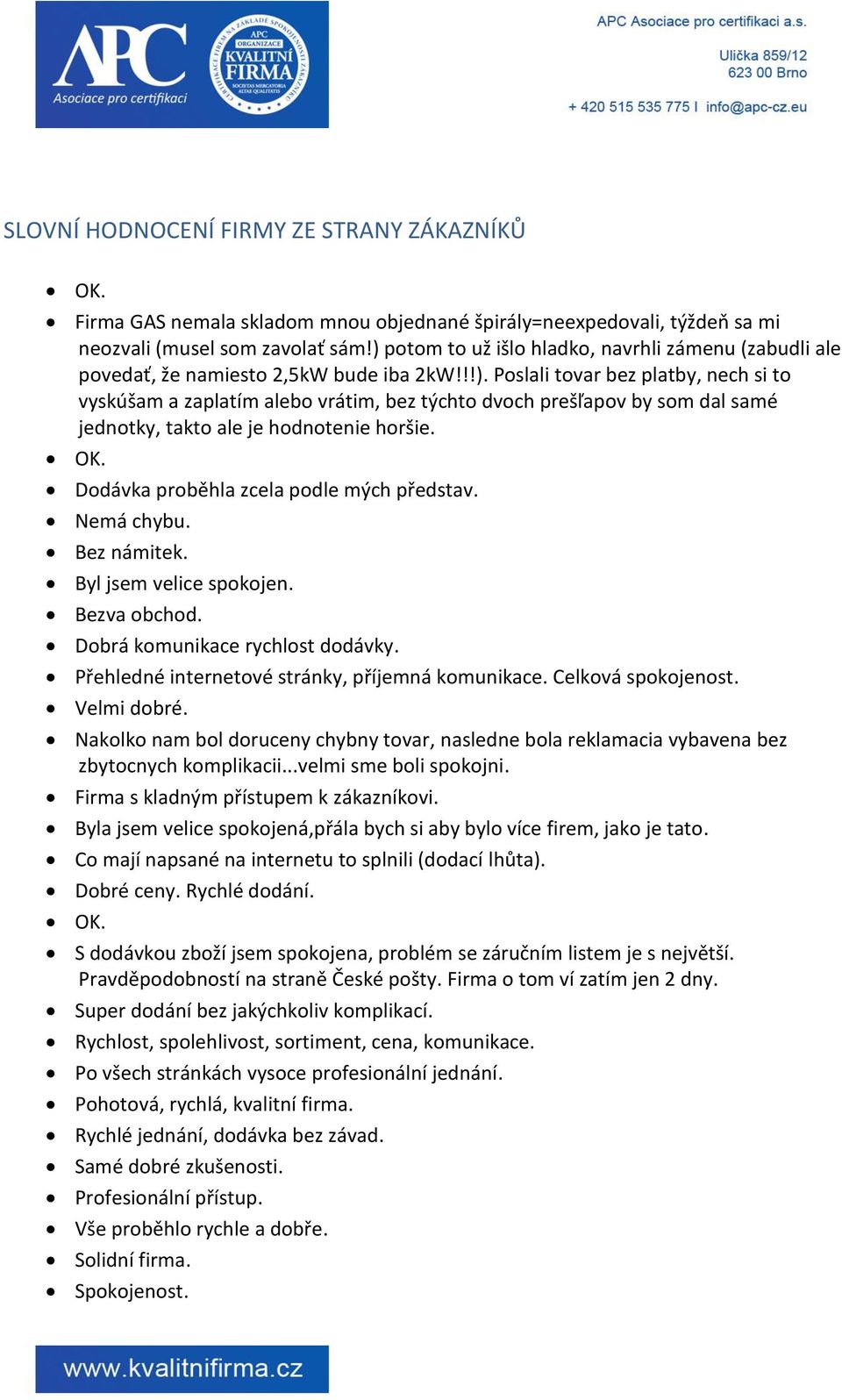 OK. Dodávka proběhla zcela podle mých představ. Nemá chybu. Bez námitek. Byl jsem velice spokojen. Bezva obchod. Dobrá komunikace rychlost dodávky. Přehledné internetové stránky, příjemná komunikace.