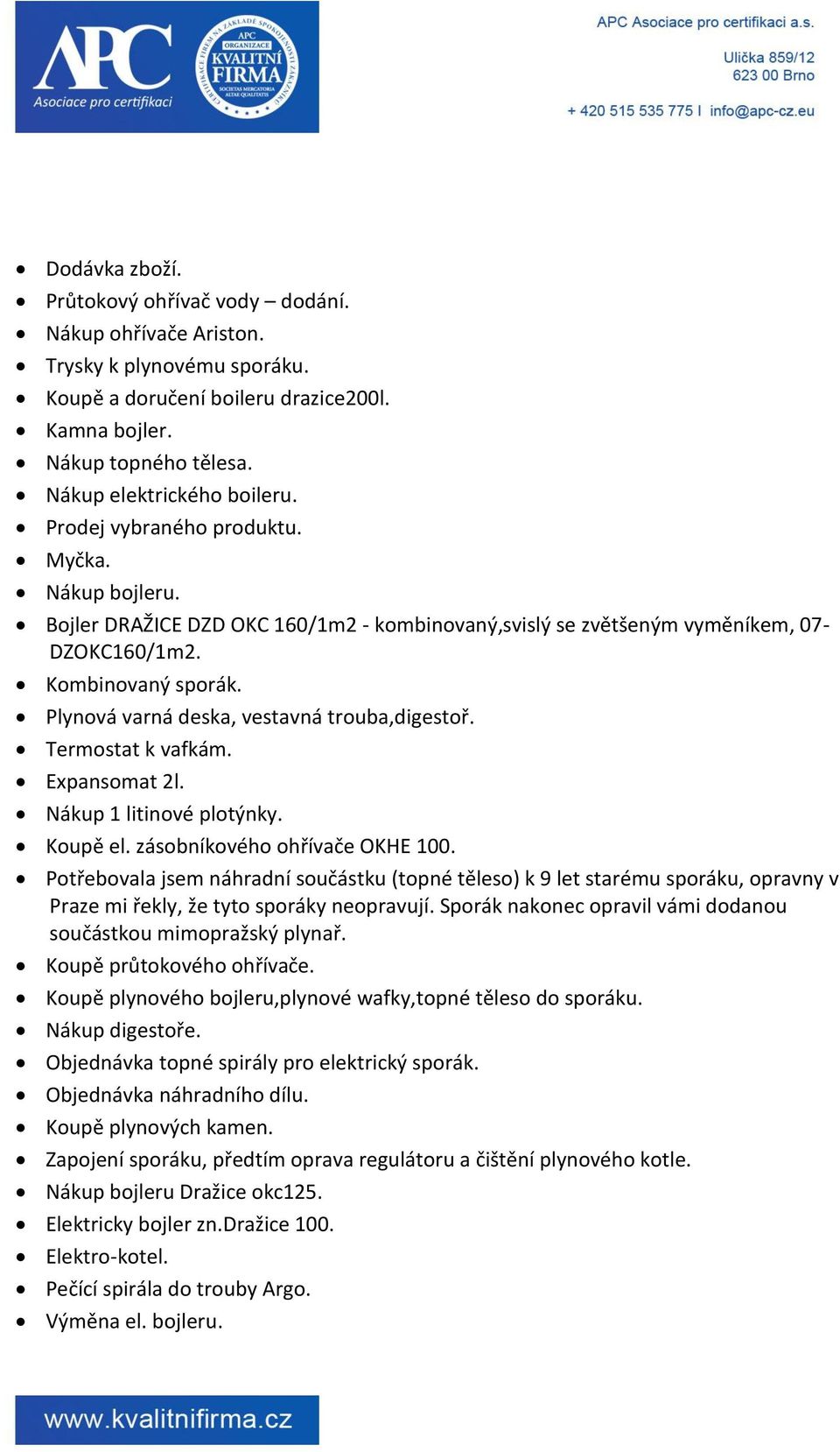 Plynová varná deska, vestavná trouba,digestoř. Termostat k vafkám. Expansomat 2l. Nákup 1 litinové plotýnky. Koupě el. zásobníkového ohřívače OKHE 100.