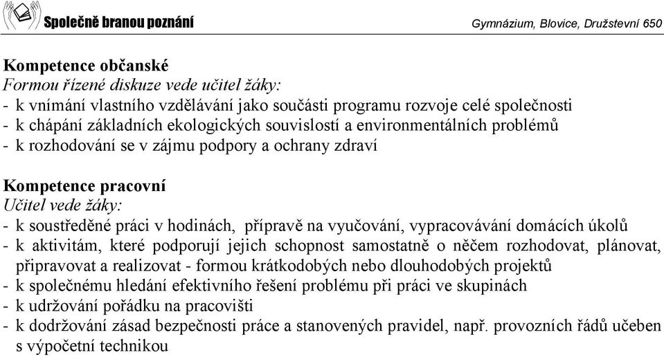 domácích úkolů - k aktivitám, které podporují jejich schopnost samostatně o něčem rozhodovat, plánovat, připravovat a realizovat - formou krátkodobých nebo dlouhodobých projektů - k společnému